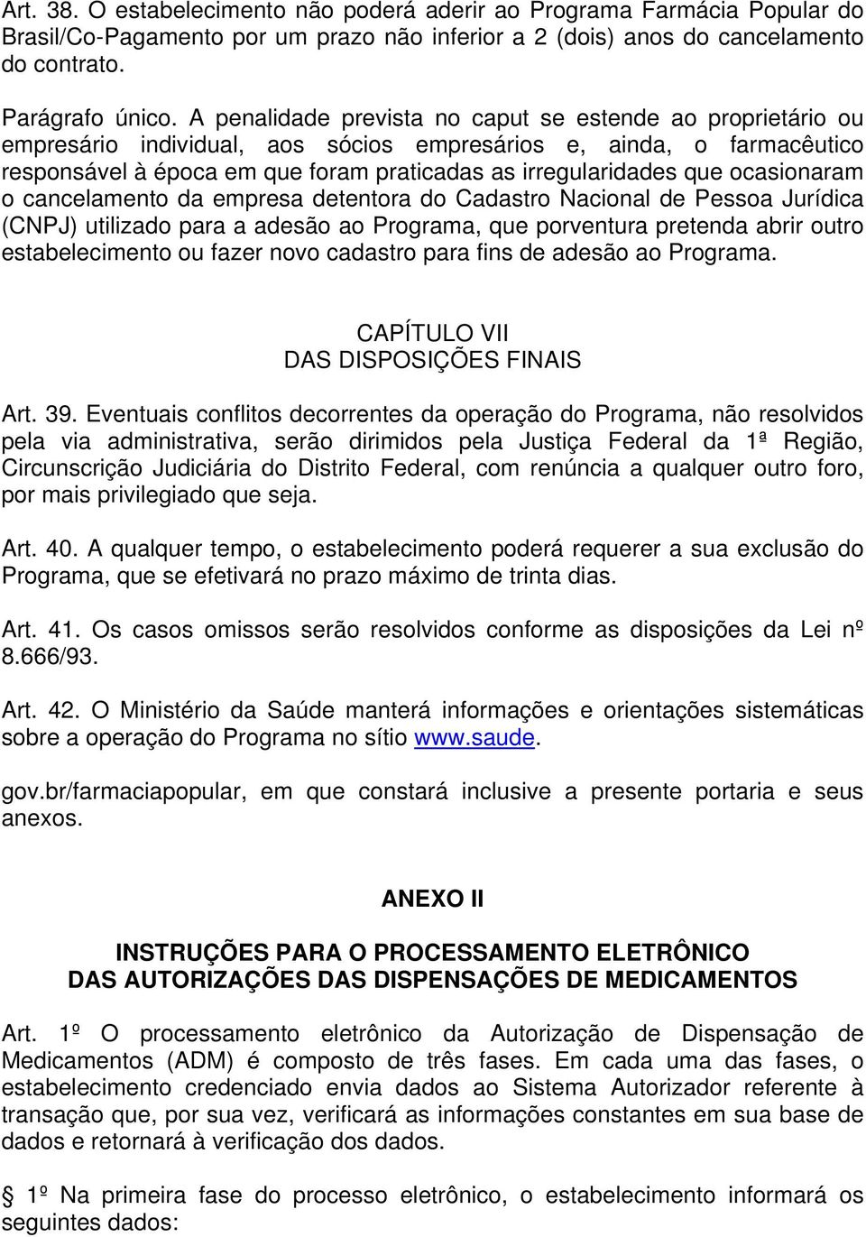 ocasionaram o cancelamento da empresa detentora do Cadastro Nacional de Pessoa Jurídica (CNPJ) utilizado para a adesão ao Programa, que porventura pretenda abrir outro estabelecimento ou fazer novo