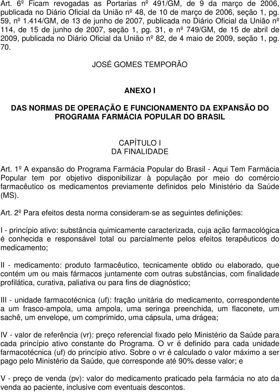 31, e nº 749/GM, de 15 de abril de 2009, publicada no Diário Oficial da União nº 82, de 4 maio de 2009, seção 1, pg. 70.