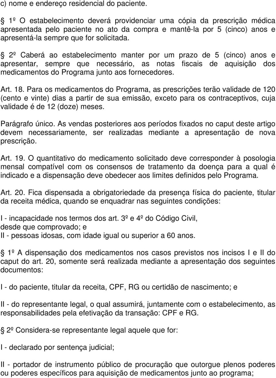 2º Caberá ao estabelecimento manter por um prazo de 5 (cinco) anos e apresentar, sempre que necessário, as notas fiscais de aquisição dos medicamentos do Programa junto aos fornecedores. Art. 18.