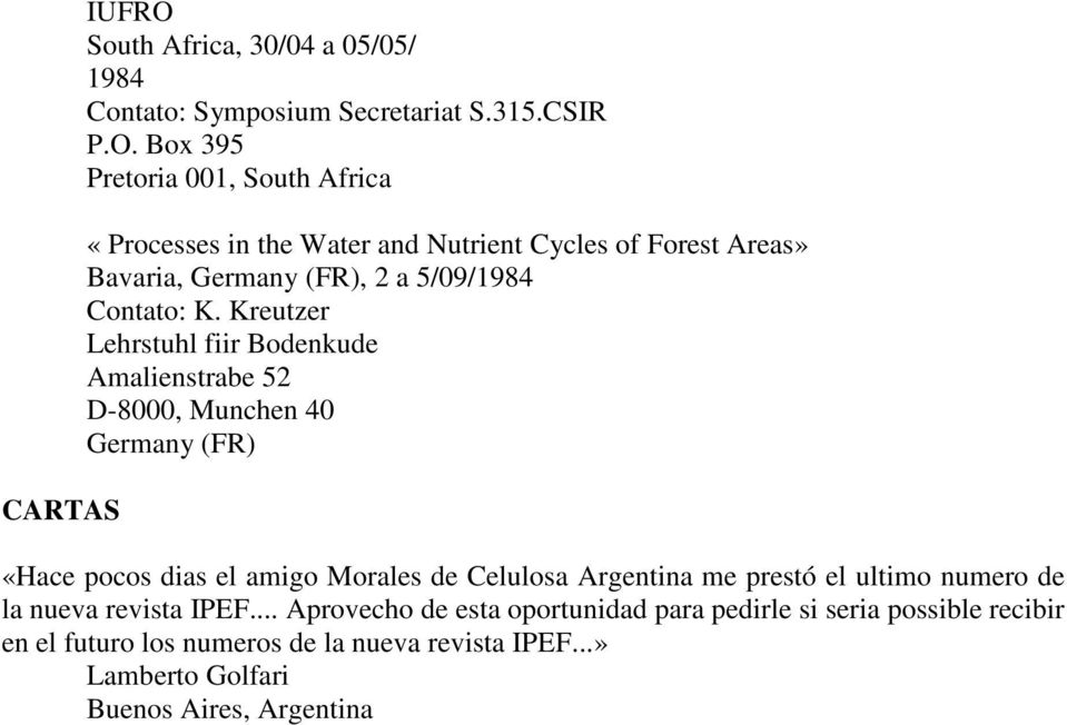 Box 395 Pretoria 001, South Africa «Processes in the Water and Nutrient Cycles of Forest Areas» Bavaria, Germany (FR), 2 a 5/09/1984 Contato: K.