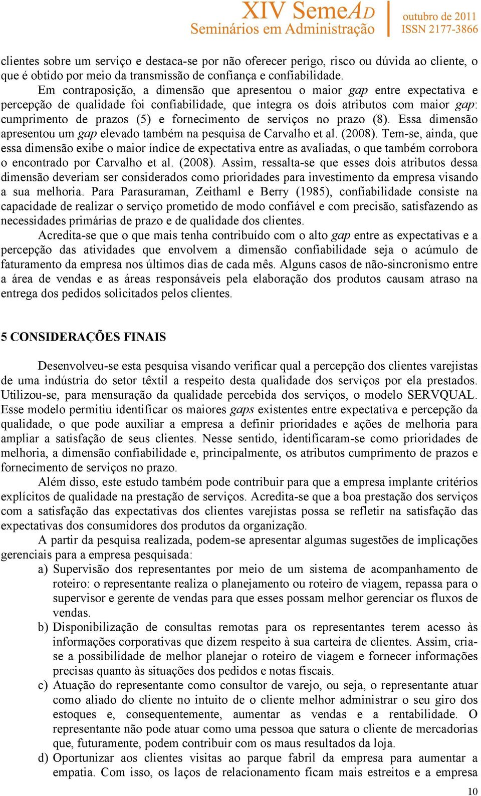 fornecimento de serviços no prazo (8). Essa dimensão apresentou um gap elevado também na pesquisa de Carvalho et al. (2008).