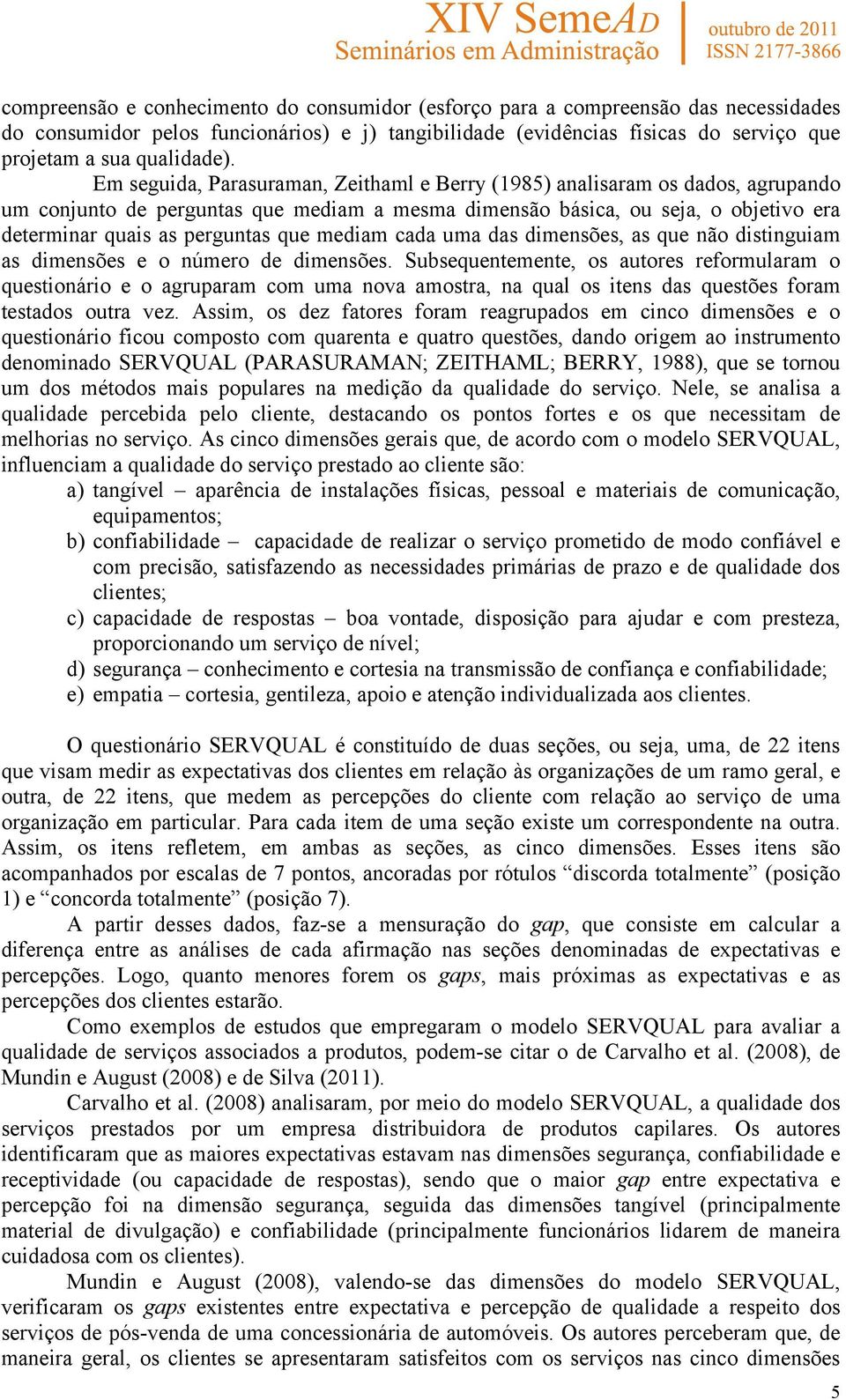 mediam cada uma das dimensões, as que não distinguiam as dimensões e o número de dimensões.