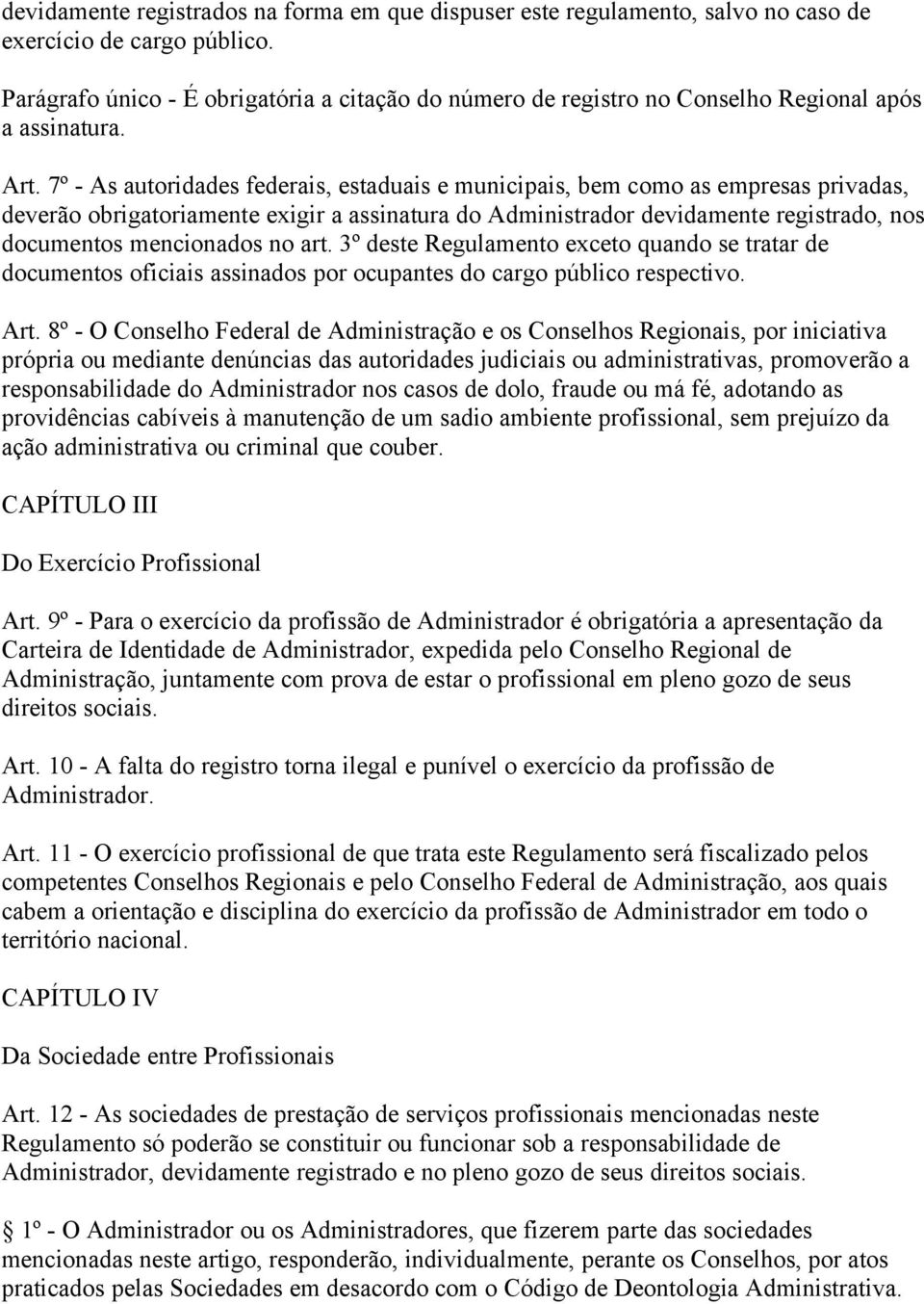 7º - As autoridades federais, estaduais e municipais, bem como as empresas privadas, deverão obrigatoriamente exigir a assinatura do Administrador devidamente registrado, nos documentos mencionados