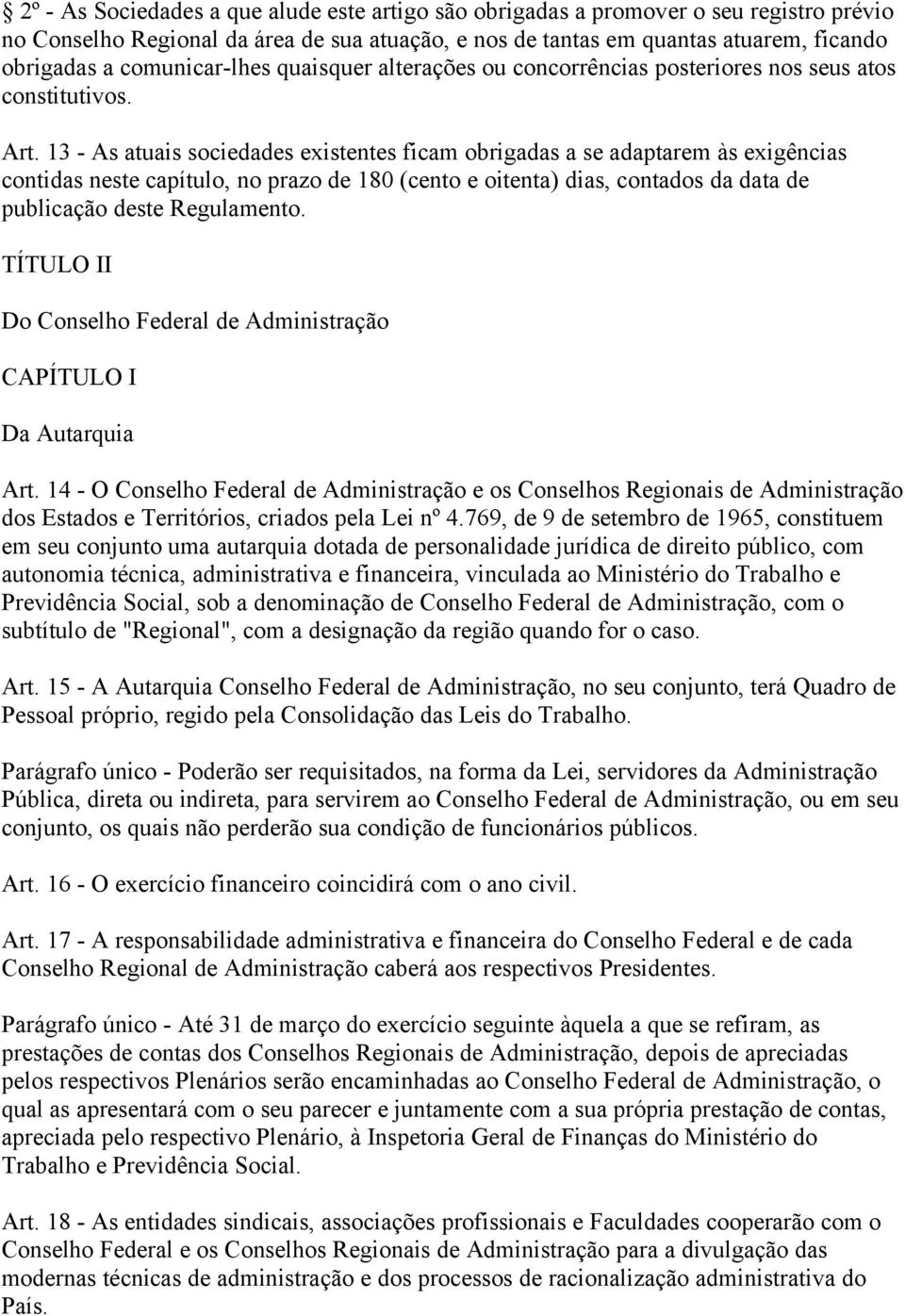 13 - As atuais sociedades existentes ficam obrigadas a se adaptarem às exigências contidas neste capítulo, no prazo de 180 (cento e oitenta) dias, contados da data de publicação deste Regulamento.