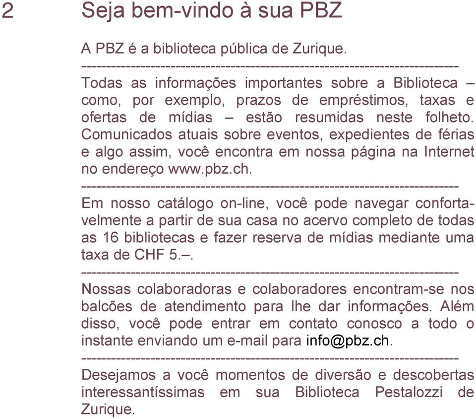 estão resumidas neste folheto. Comunicados atuais sobre eventos, expedientes de férias e algo assim, você encontra em nossa página na Internet no endereço www.pbz.ch.