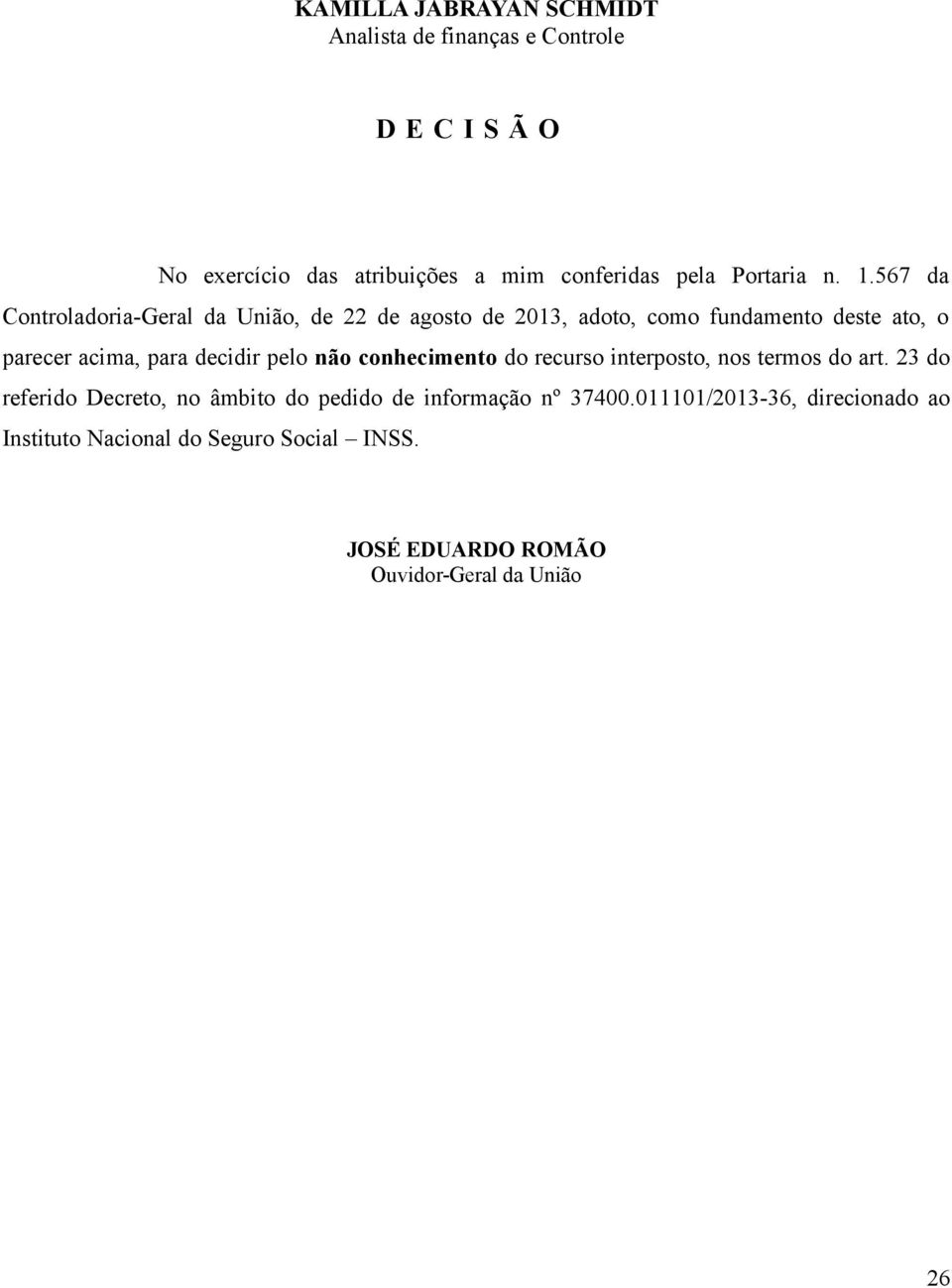 567 da Controladoria-Geral da União, de 22 de agosto de 201, adoto, como fundamento deste ato, o parecer acima, para decidir