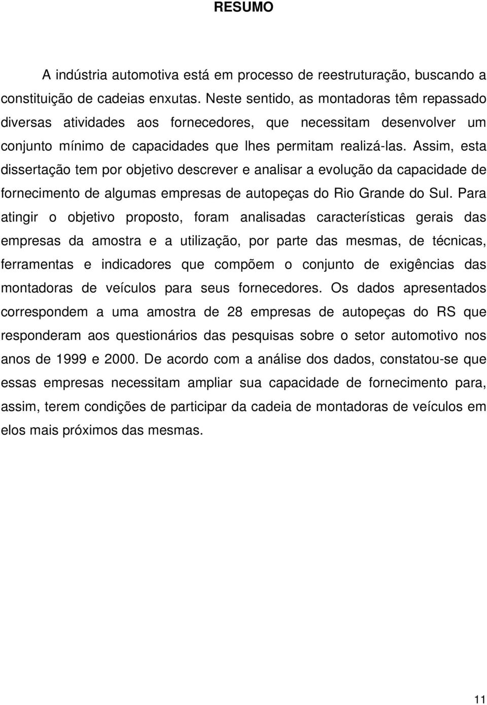 Assim, esta dissertação tem por objetivo descrever e analisar a evolução da capacidade de fornecimento de algumas empresas de autopeças do Rio Grande do Sul.