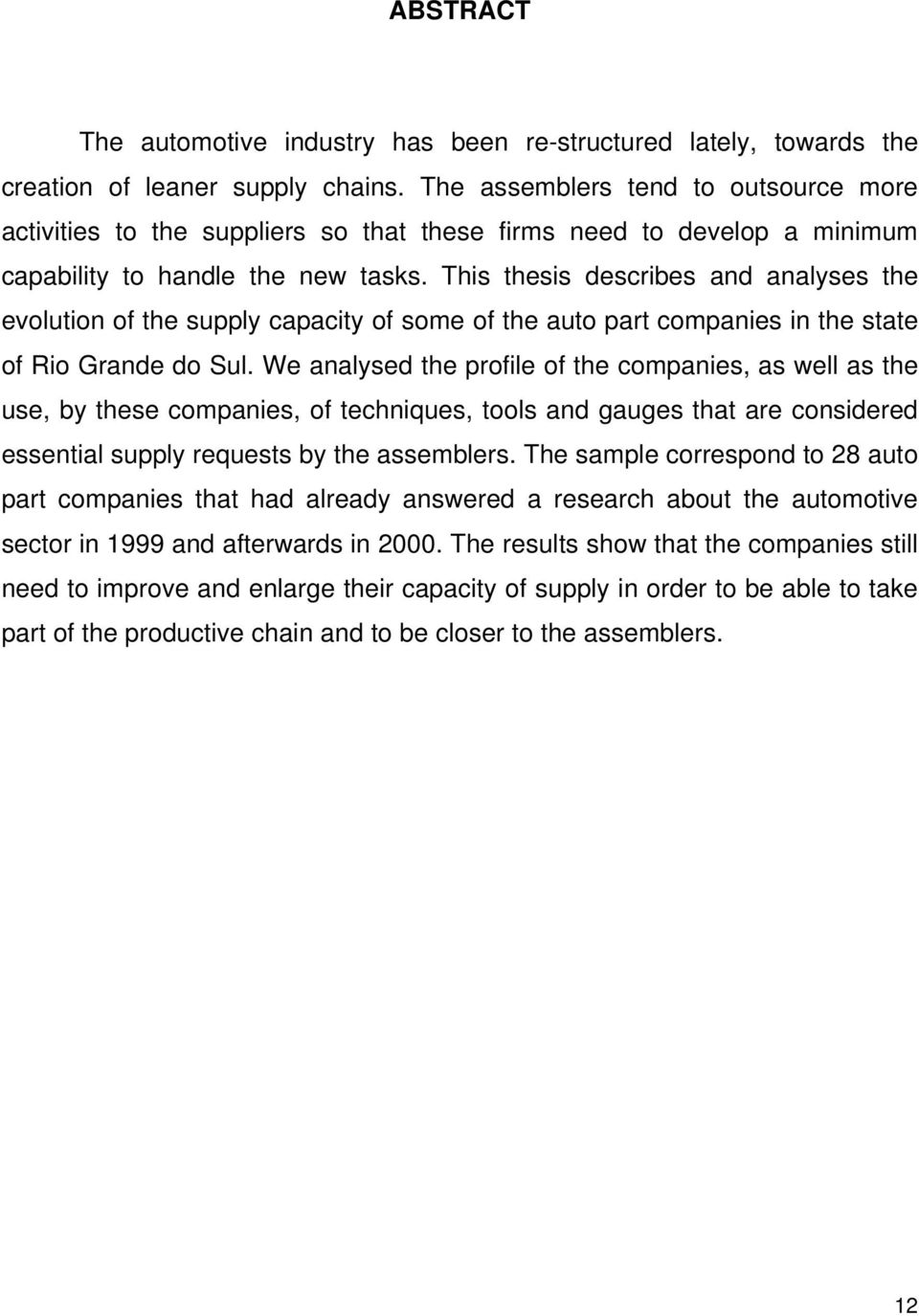 This thesis describes and analyses the evolution of the supply capacity of some of the auto part companies in the state of Rio Grande do Sul.