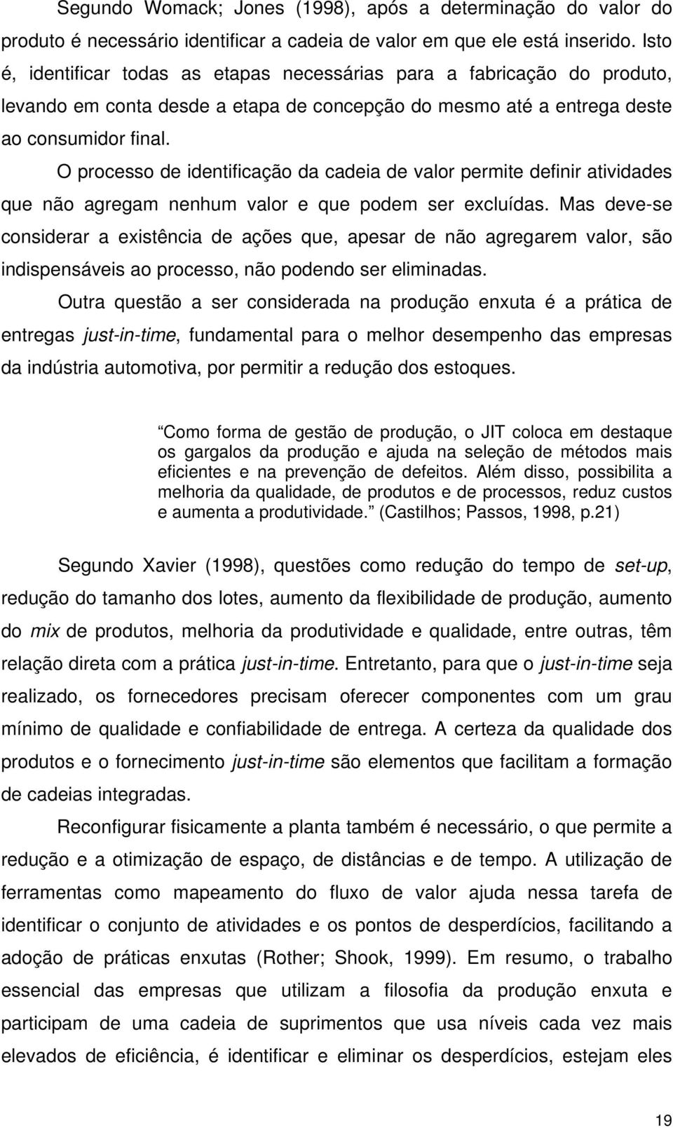 O processo de identificação da cadeia de valor permite definir atividades que não agregam nenhum valor e que podem ser excluídas.