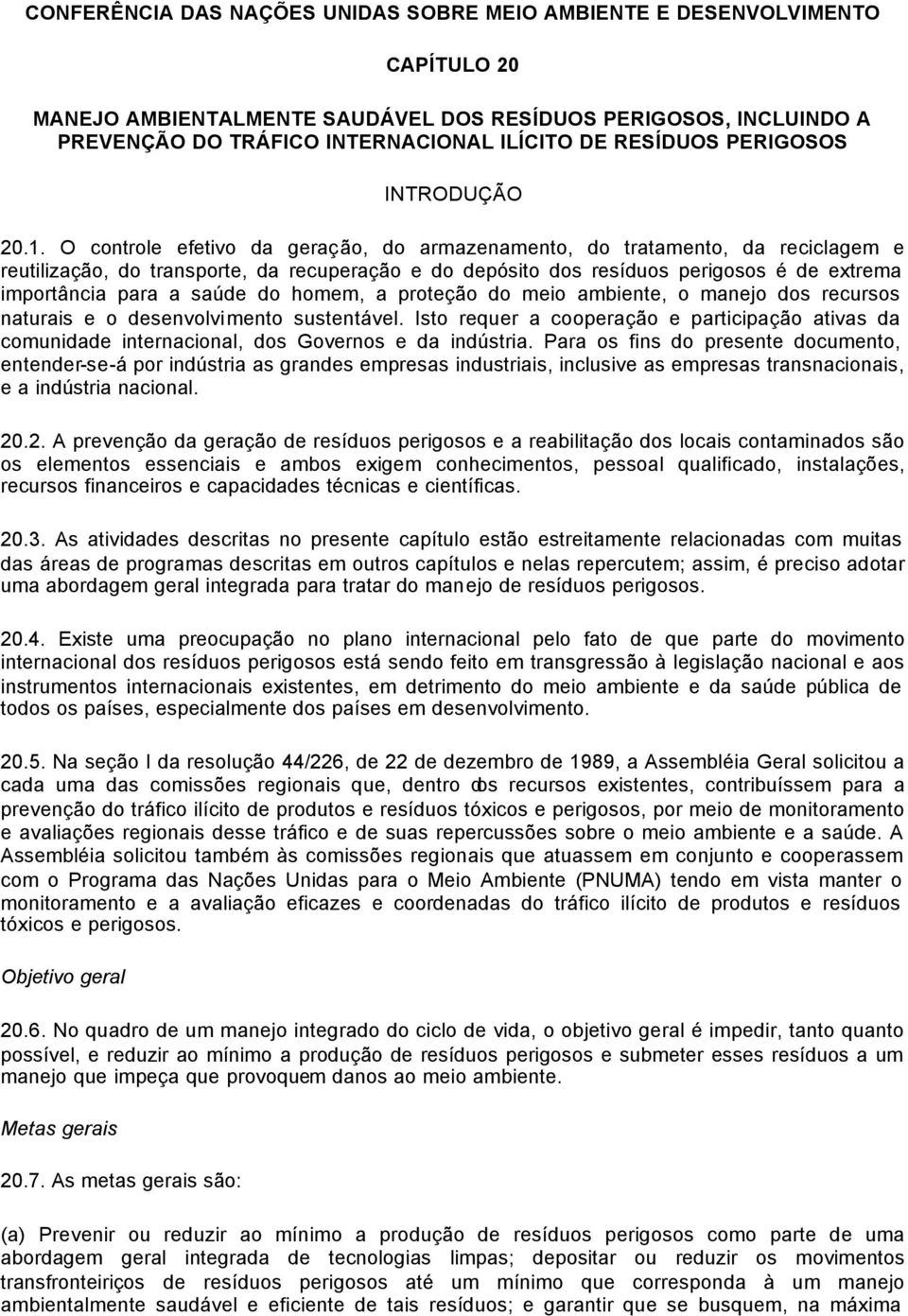 O controle efetivo da geração, do armazenamento, do tratamento, da reciclagem e reutilização, do transporte, da recuperação e do depósito dos resíduos perigosos é de extrema importância para a saúde