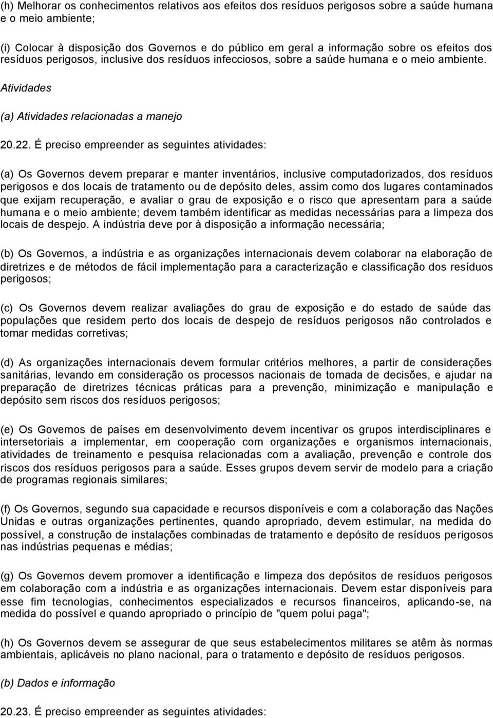 É preciso empreender as seguintes atividades: (a) Os Governos devem preparar e manter inventários, inclusive computadorizados, dos resíduos perigosos e dos locais de tratamento ou de depósito deles,