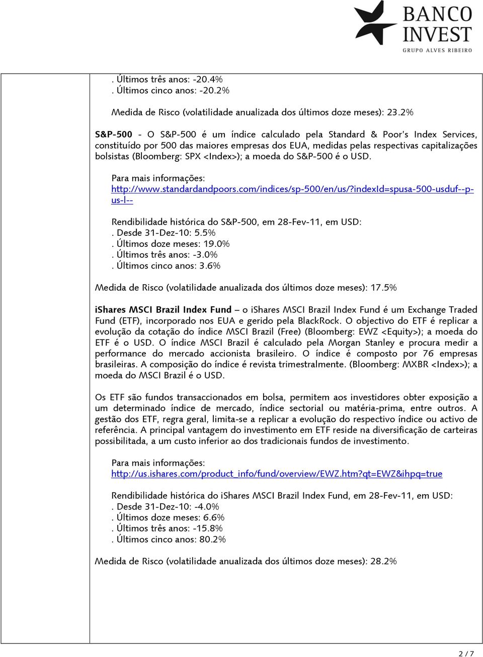 <Index>); a moeda do S&P-500 é o USD. Para mais informações: http://www.standardandpoors.com/indices/sp-500/en/us/?