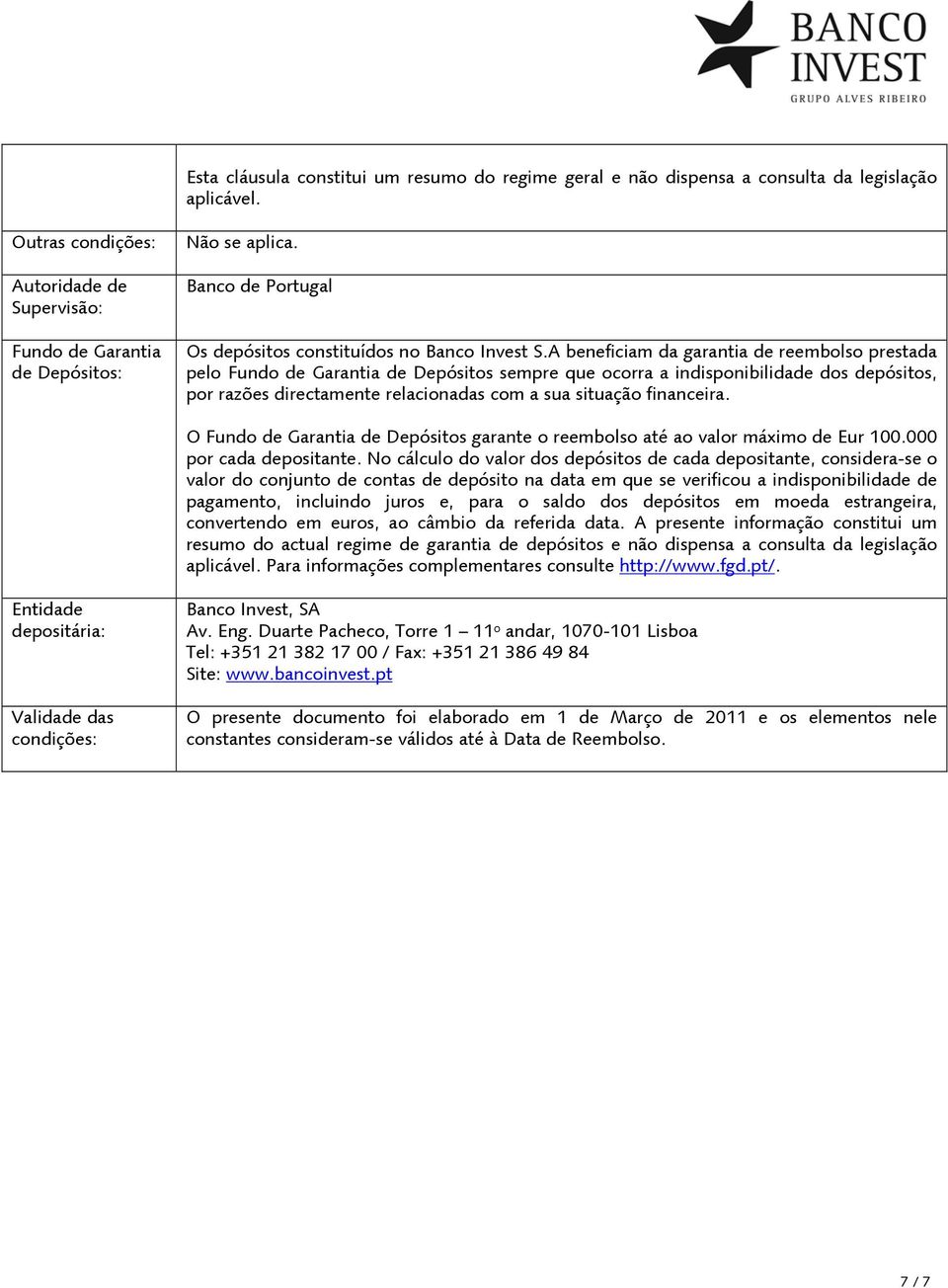 A beneficiam da garantia de reembolso prestada pelo Fundo de Garantia de Depósitos sempre que ocorra a indisponibilidade dos depósitos, por razões directamente relacionadas com a sua situação