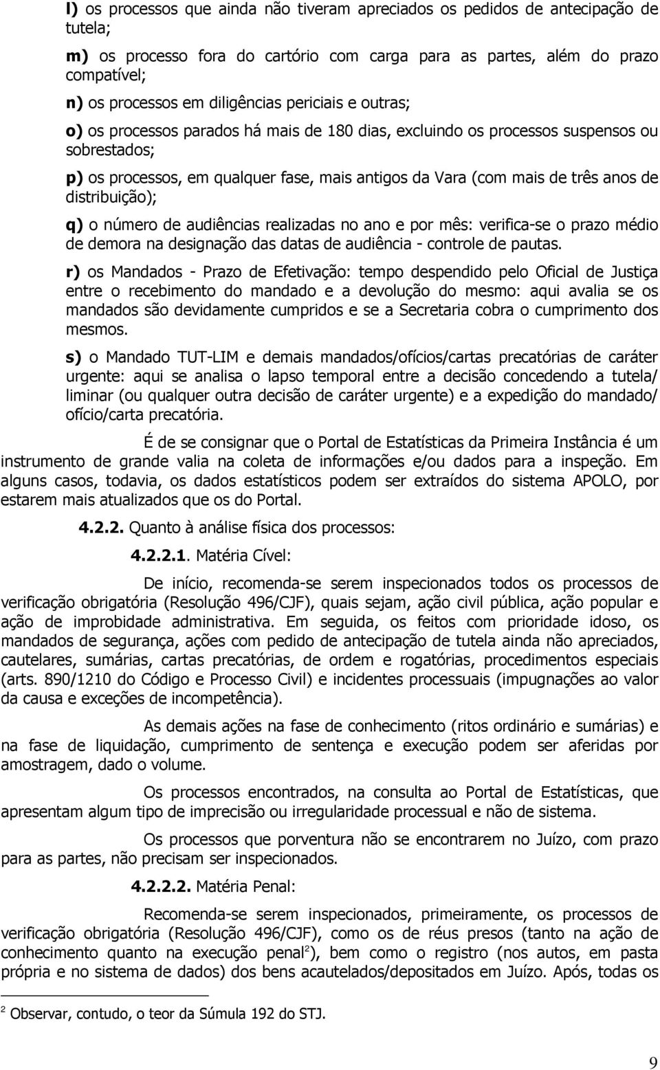 anos de distribuição); q) o número de audiências realizadas no ano e por mês: verifica-se o prazo médio de demora na designação das datas de audiência - controle de pautas.