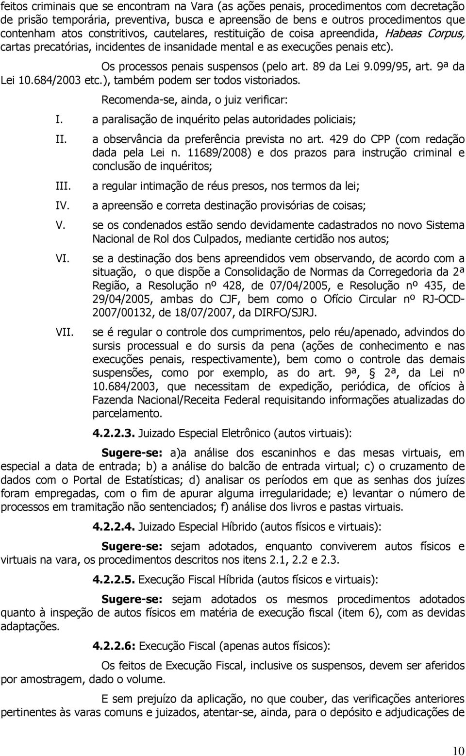 89 da Lei 9.099/95, art. 9ª da Lei 10.684/2003 etc.), também podem ser todos vistoriados. Recomenda-se, ainda, o juiz verificar: I. a paralisação de inquérito pelas autoridades policiais; II. III. IV.