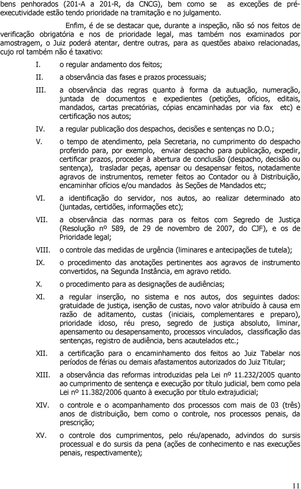 outras, para as questões abaixo relacionadas, cujo rol também não é taxativo: I. o regular andamento dos feitos; II. III. IV.