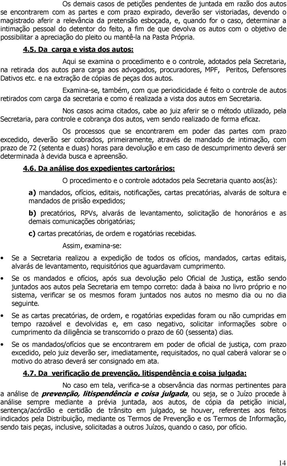 4.5. Da carga e vista dos autos: Aqui se examina o procedimento e o controle, adotados pela Secretaria, na retirada dos autos para carga aos advogados, procuradores, MPF, Peritos, Defensores Dativos