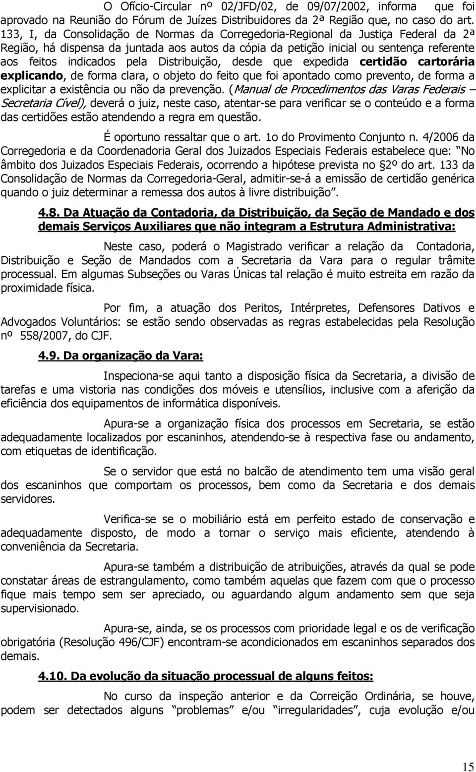 pela Distribuição, desde que expedida certidão cartorária explicando, de forma clara, o objeto do feito que foi apontado como prevento, de forma a explicitar a existência ou não da prevenção.