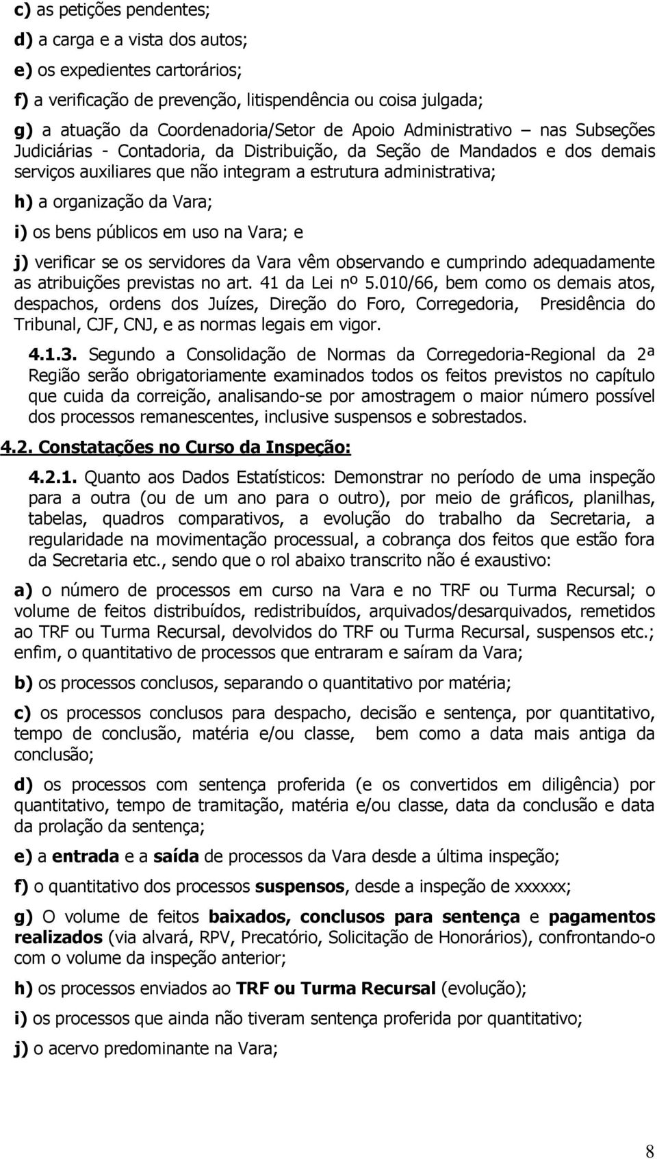 os bens públicos em uso na Vara; e j) verificar se os servidores da Vara vêm observando e cumprindo adequadamente as atribuições previstas no art. 41 da Lei nº 5.