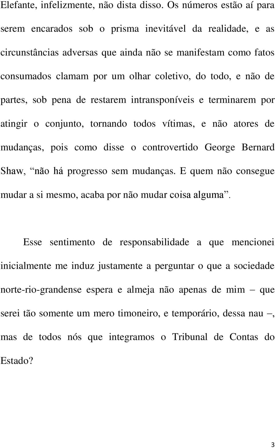 não de partes, sob pena de restarem intransponíveis e terminarem por atingir o conjunto, tornando todos vítimas, e não atores de mudanças, pois como disse o controvertido George Bernard Shaw, não há