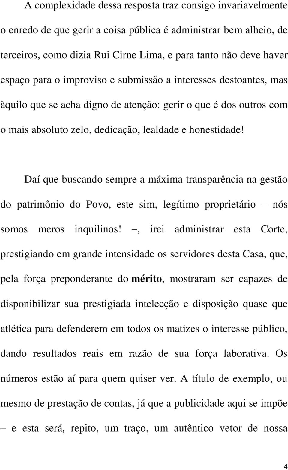 Daí que buscando sempre a máxima transparência na gestão do patrimônio do Povo, este sim, legítimo proprietário nós somos meros inquilinos!