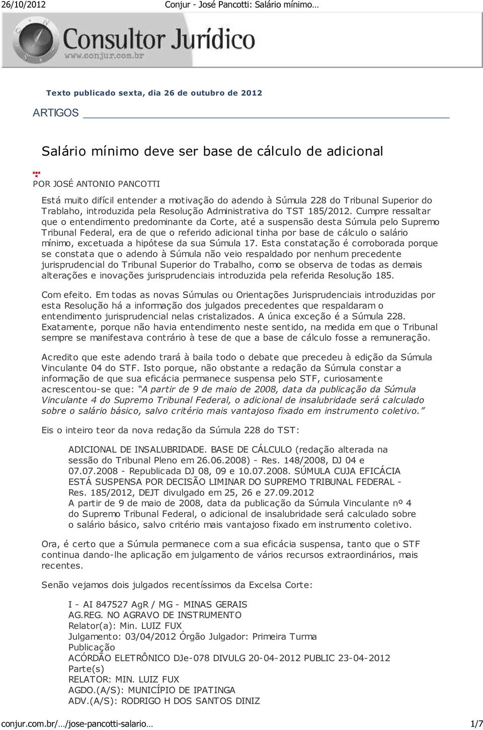 Cumpre ressaltar que o entendimento predominante da Corte, até a suspensão desta Súmula pelo Supremo Tribunal Federal, era de que o referido adicional tinha por base de cálculo o salário mínimo,