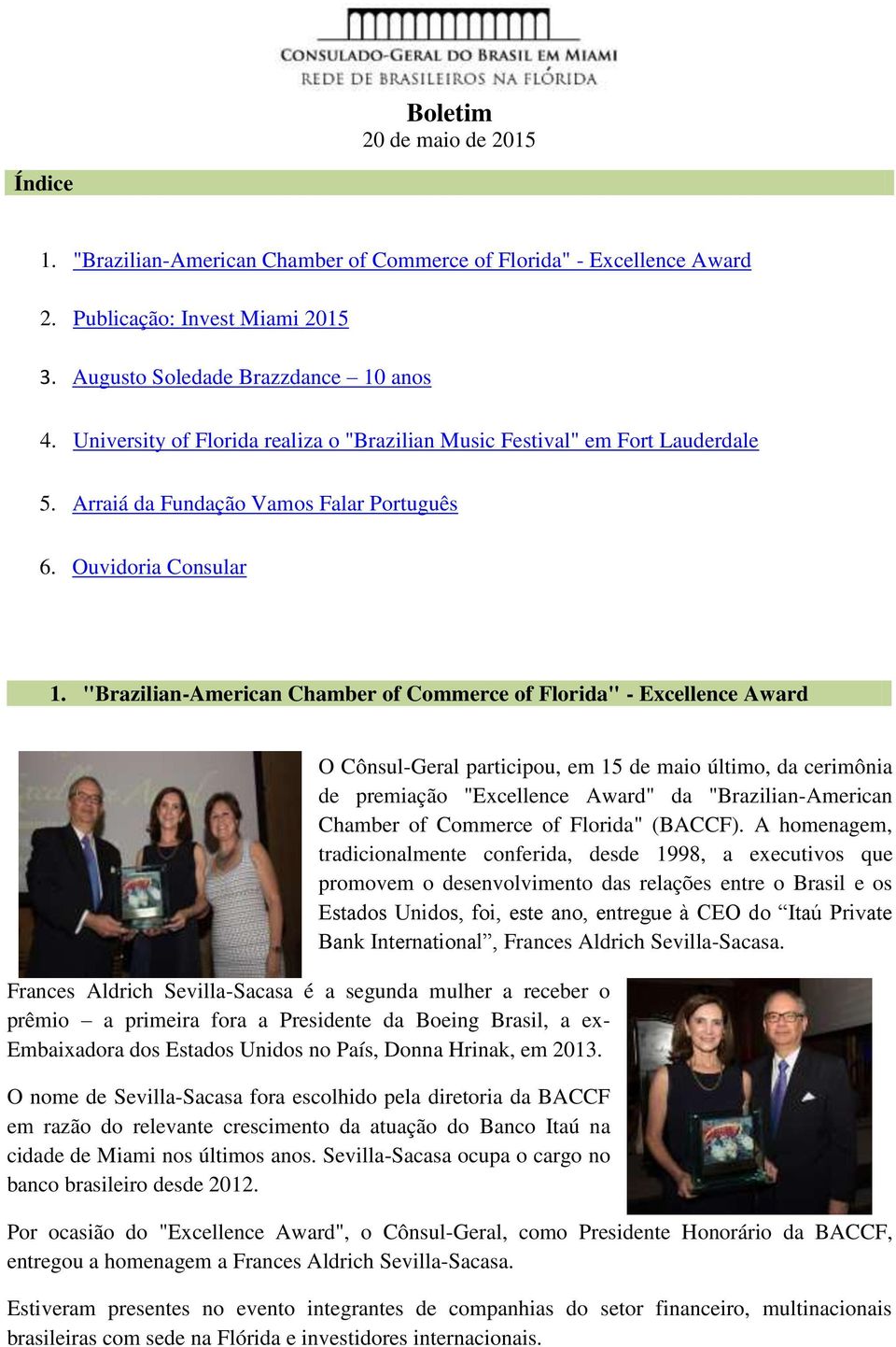 "Brazilian-American Chamber of Commerce of Florida" - Excellence Award O Cônsul-Geral participou, em 15 de maio último, da cerimônia de premiação "Excellence Award" da "Brazilian-American Chamber of