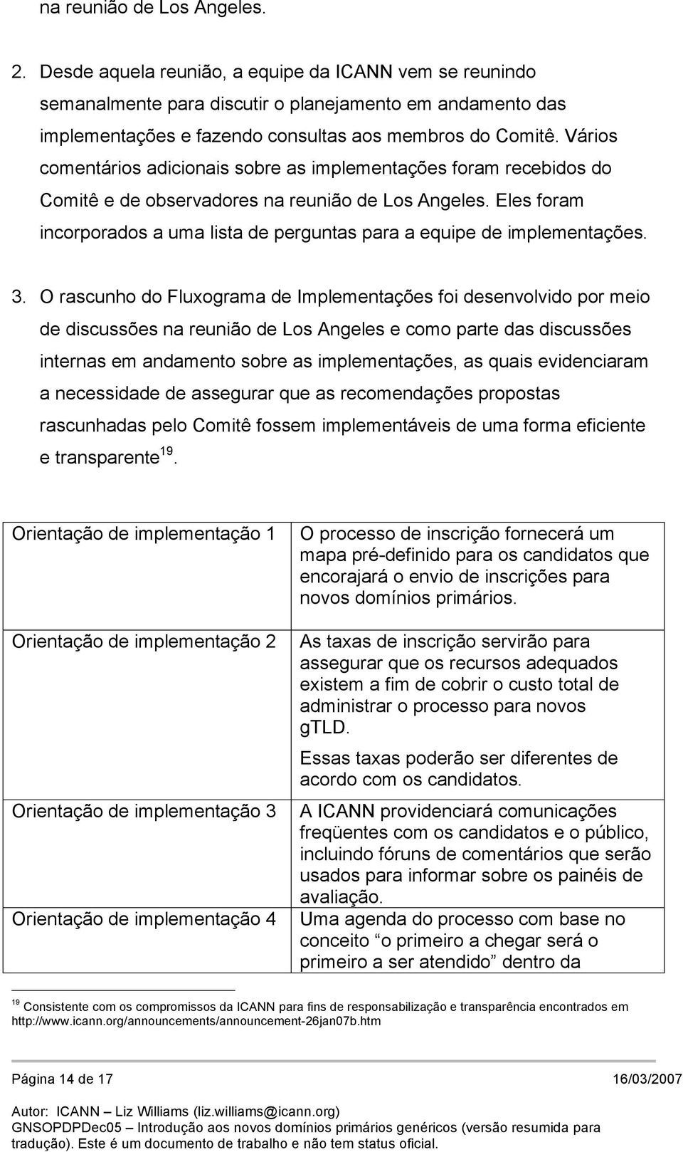 Vários comentários adicionais sobre as implementações foram recebidos do Comitê e de observadores na reunião de Los Angeles.