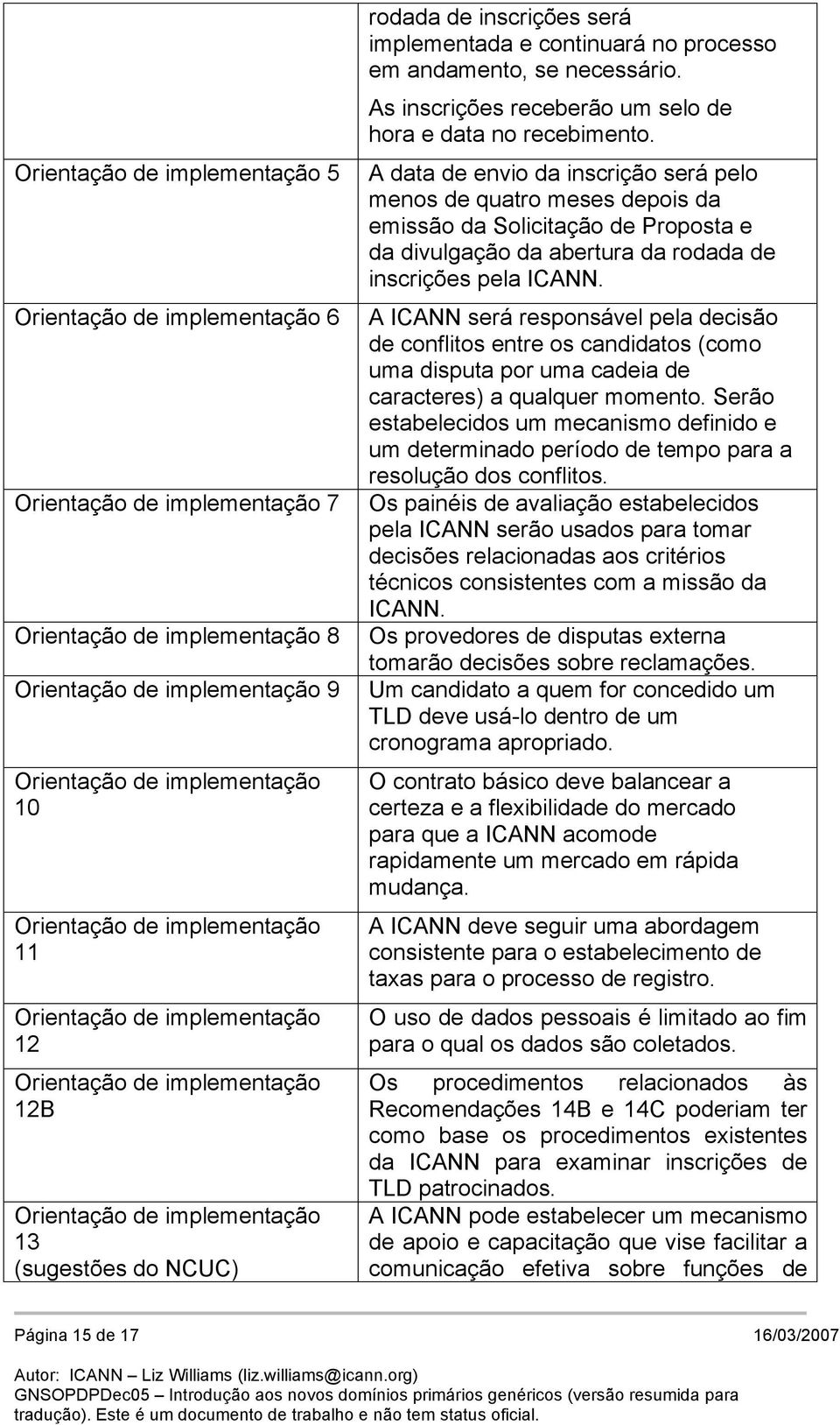 andamento, se necessário. As inscrições receberão um selo de hora e data no recebimento.