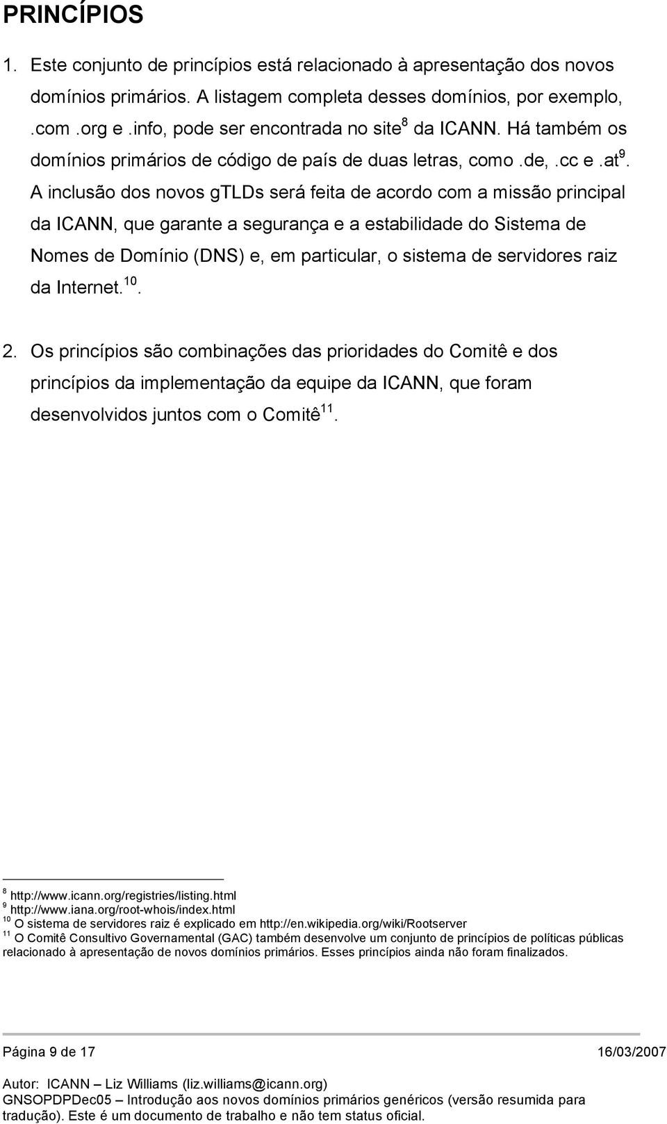 A inclusão dos novos gtlds será feita de acordo com a missão principal da ICANN, que garante a segurança e a estabilidade do Sistema de Nomes de Domínio (DNS) e, em particular, o sistema de