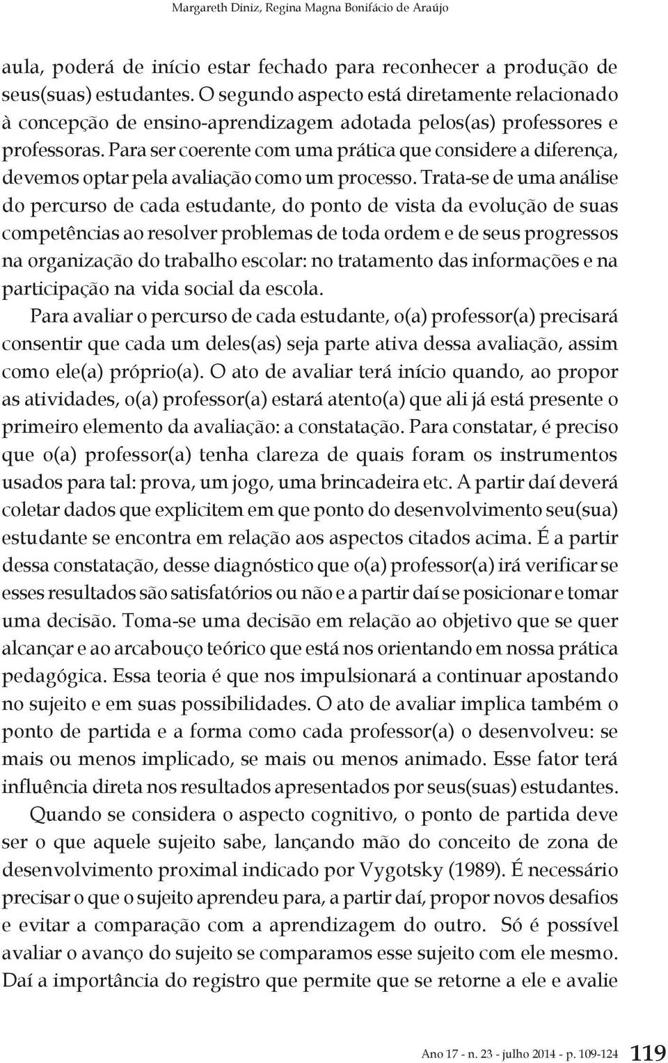 Para ser coerente com uma prática que considere a diferença, devemos optar pela avaliação como um processo.