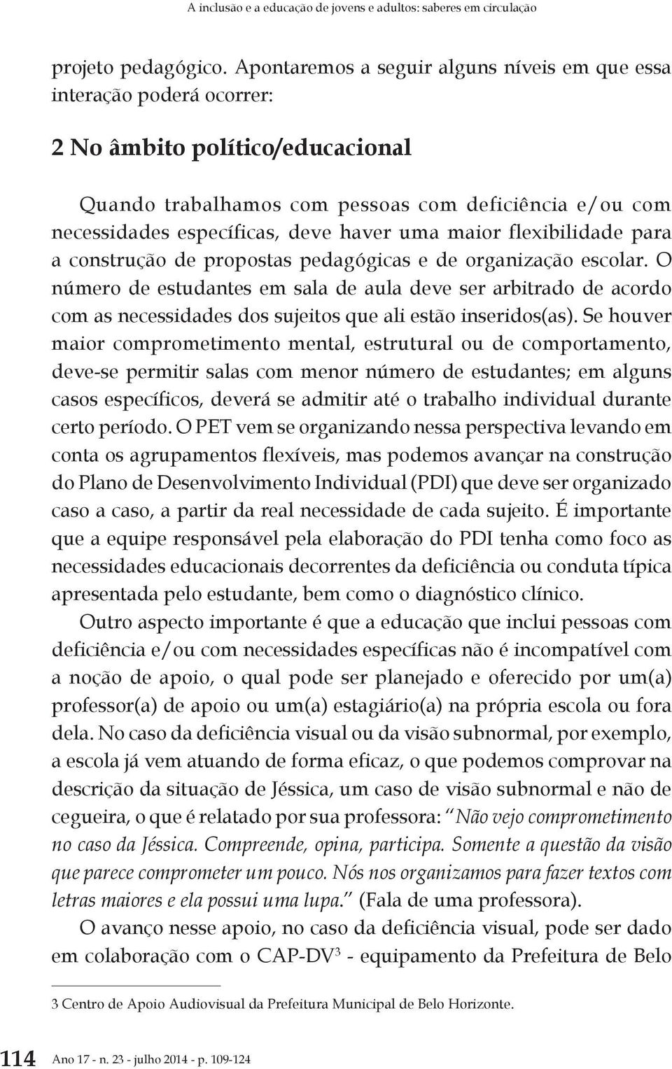 uma maior flexibilidade para a construção de propostas pedagógicas e de organização escolar.