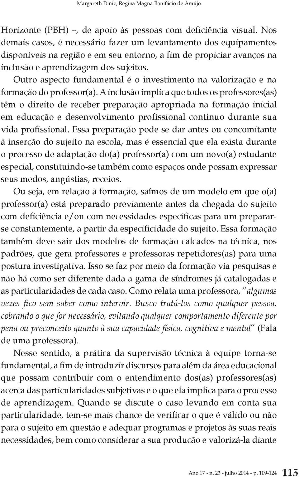 Outro aspecto fundamental é o investimento na valorização e na formação do professor(a).