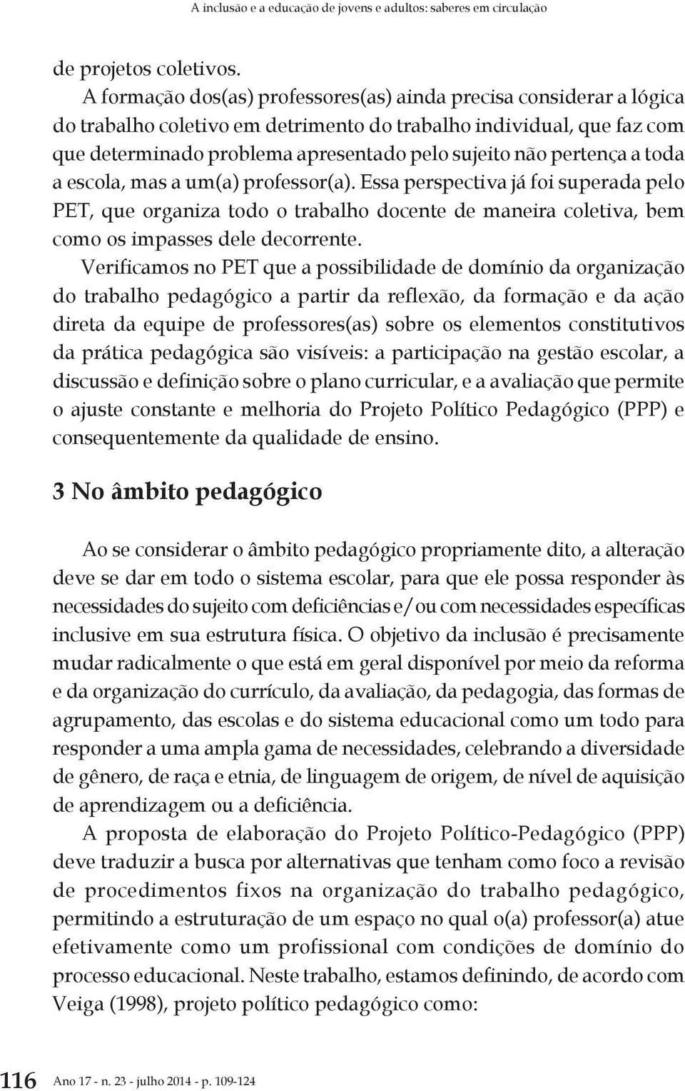 pertença a toda a escola, mas a um(a) professor(a). Essa perspectiva já foi superada pelo PET, que organiza todo o trabalho docente de maneira coletiva, bem como os impasses dele decorrente.