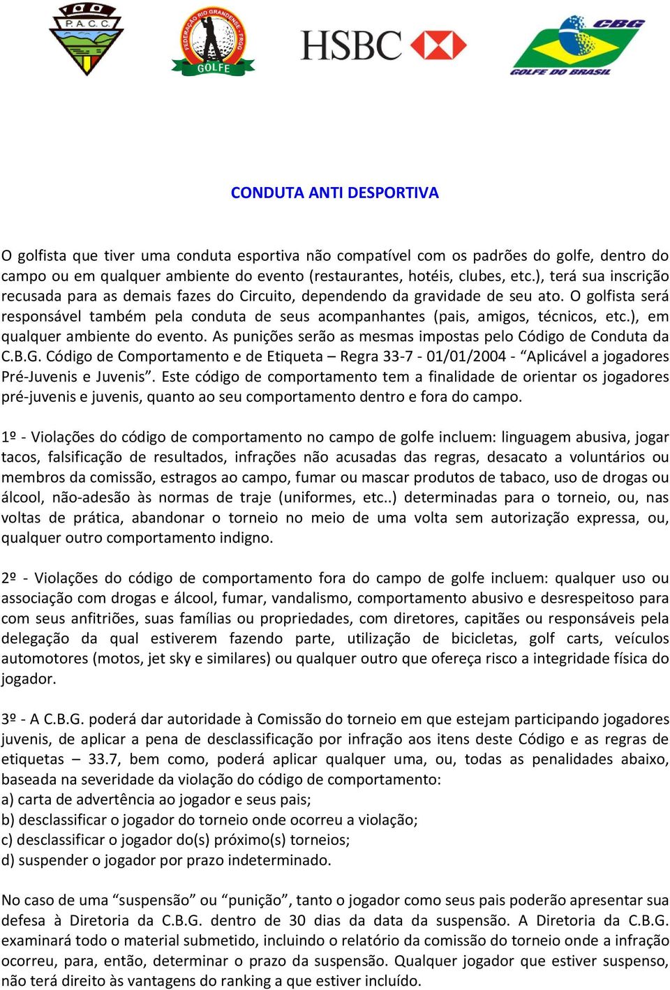 ), em qualquer ambiente do evento. As punições serão as mesmas impostas pelo Código de Conduta da C.B.G.