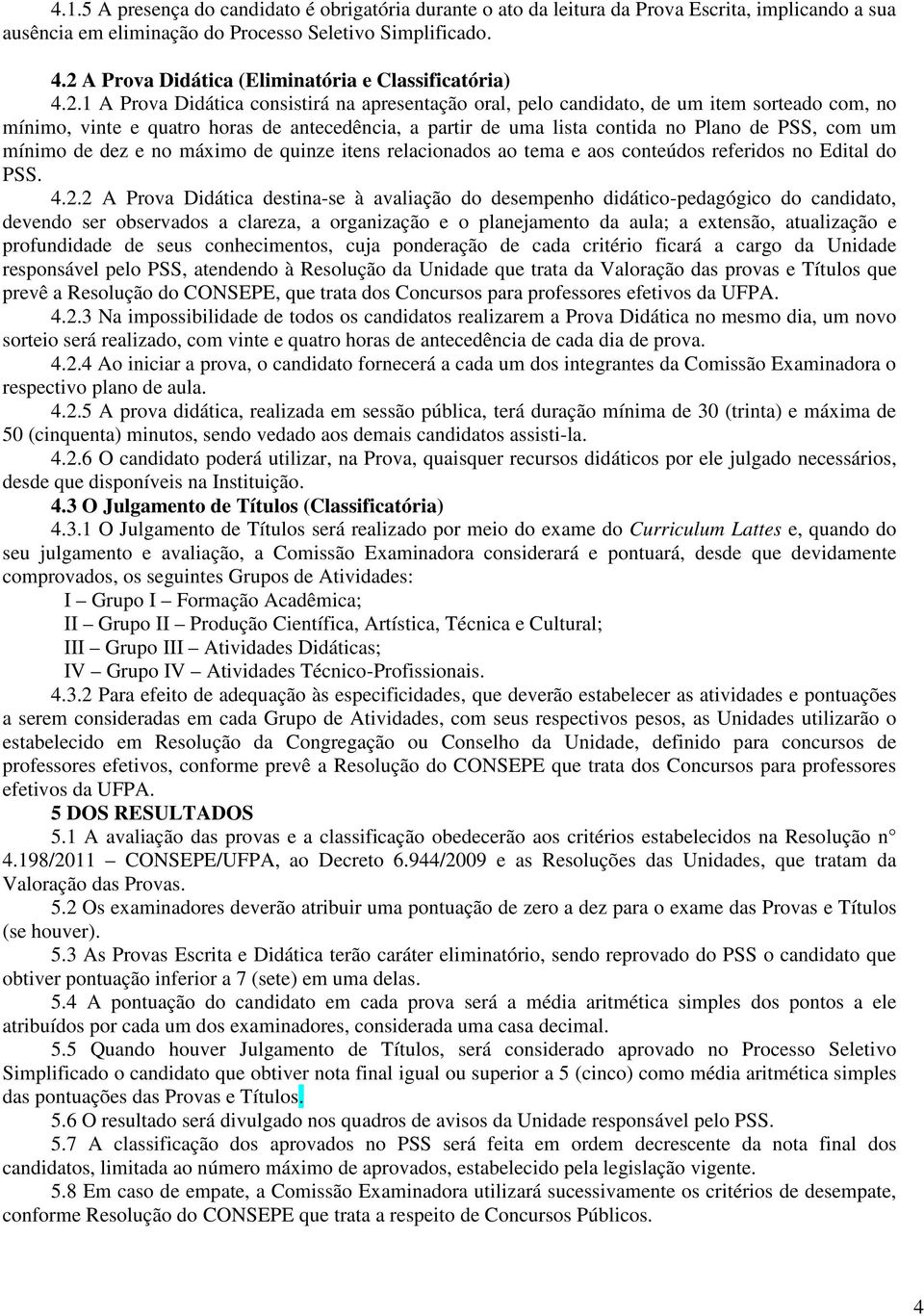 partir de uma lista contida no Plano de PSS, com um mínimo de dez e no máximo de quinze itens relacionados ao tema e aos conteúdos referidos no Edital do PSS. 4.2.