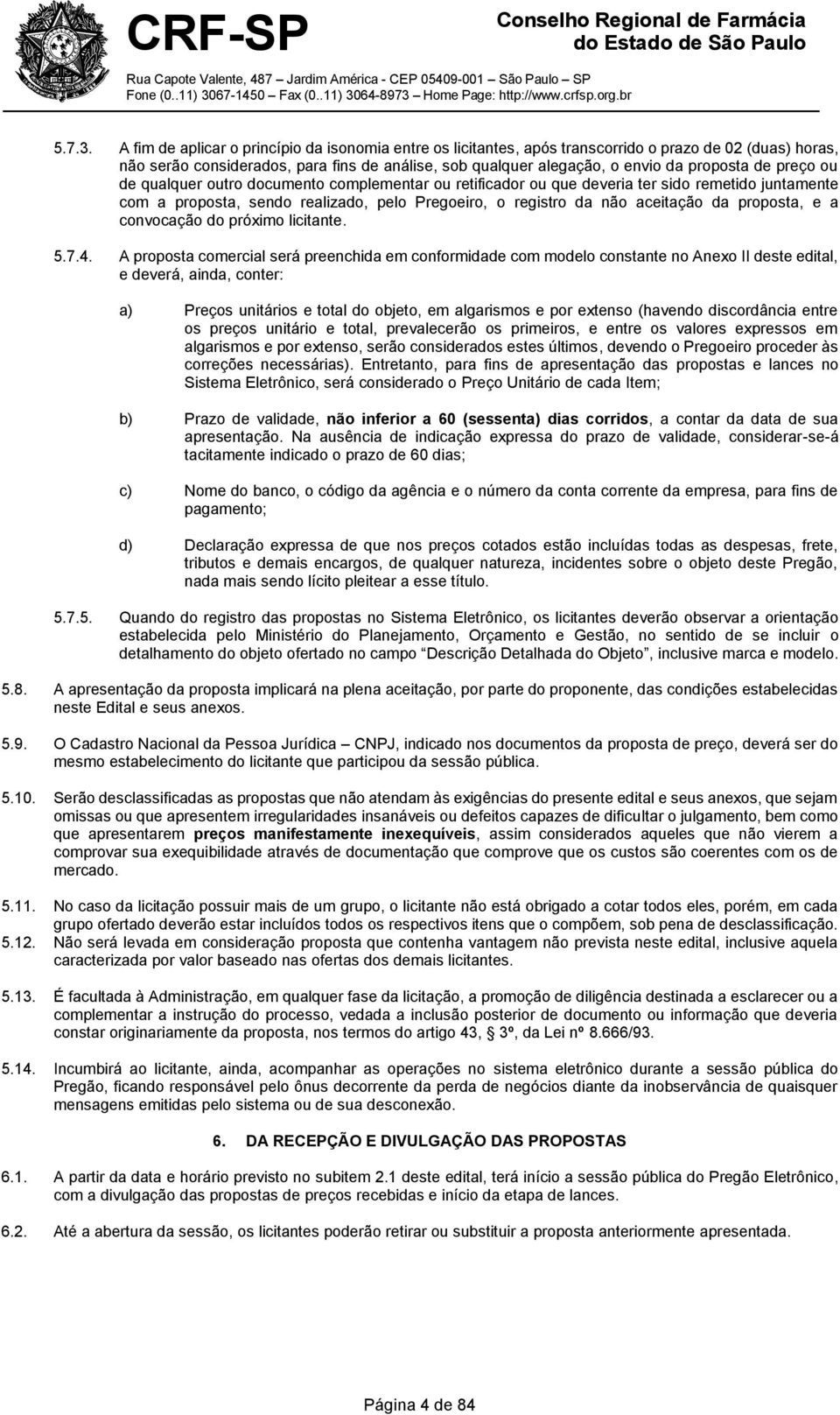 preço ou de qualquer outro documento complementar ou retificador ou que deveria ter sido remetido juntamente com a proposta, sendo realizado, pelo Pregoeiro, o registro da não aceitação da proposta,