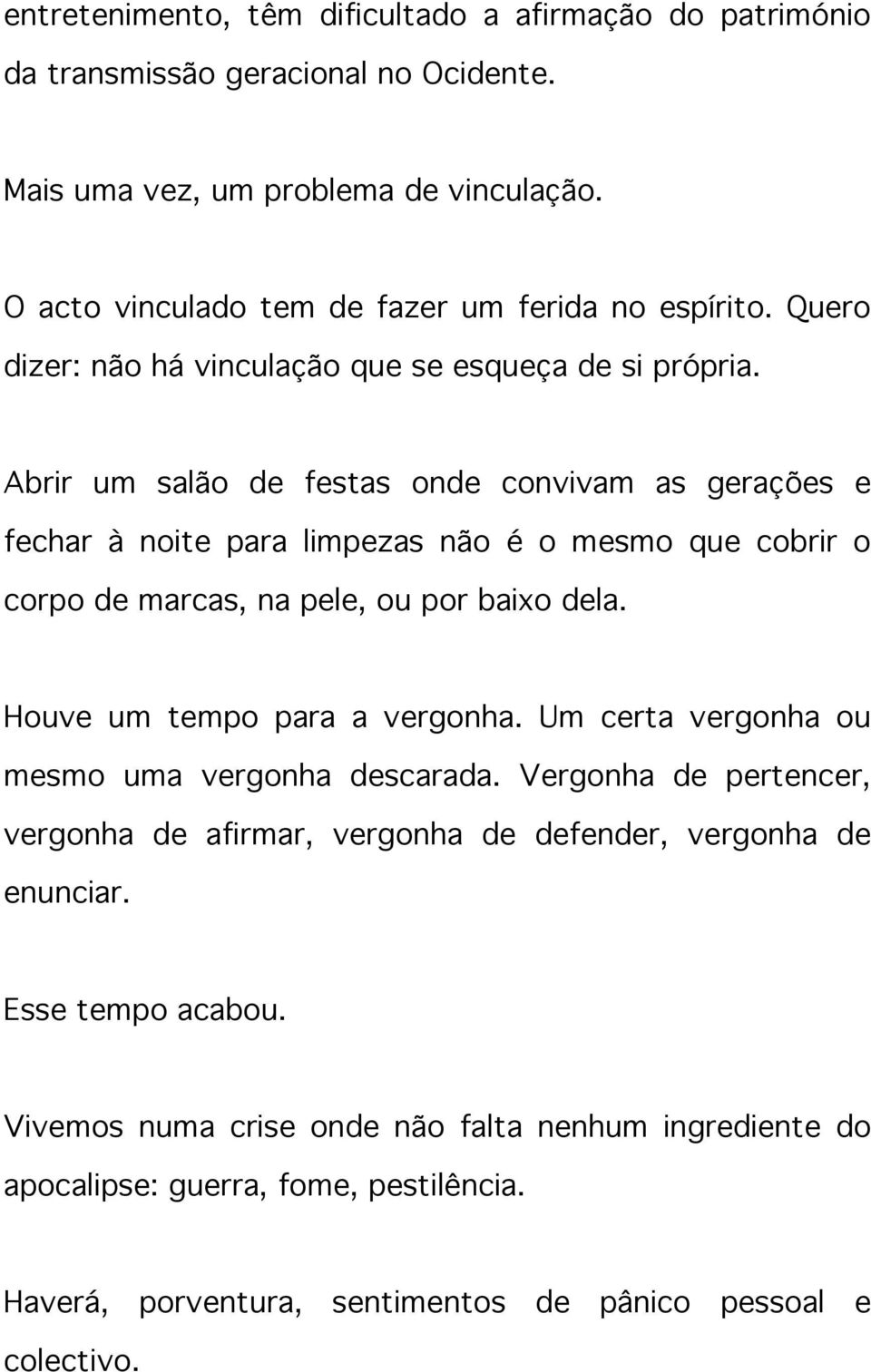 Abrir um salão de festas onde convivam as gerações e fechar à noite para limpezas não é o mesmo que cobrir o corpo de marcas, na pele, ou por baixo dela. Houve um tempo para a vergonha.