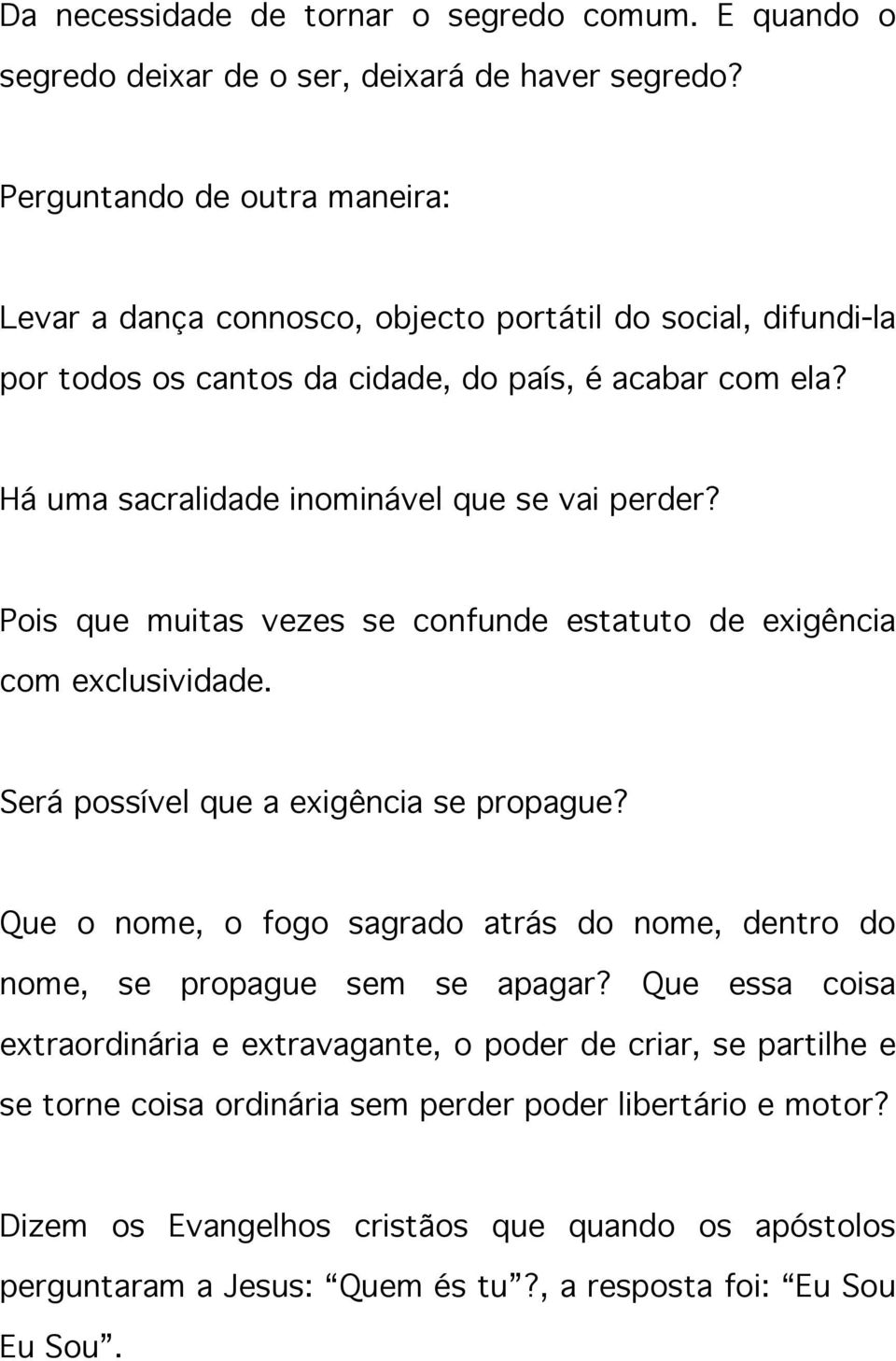 Há uma sacralidade inominável que se vai perder? Pois que muitas vezes se confunde estatuto de exigência com exclusividade. Será possível que a exigência se propague?