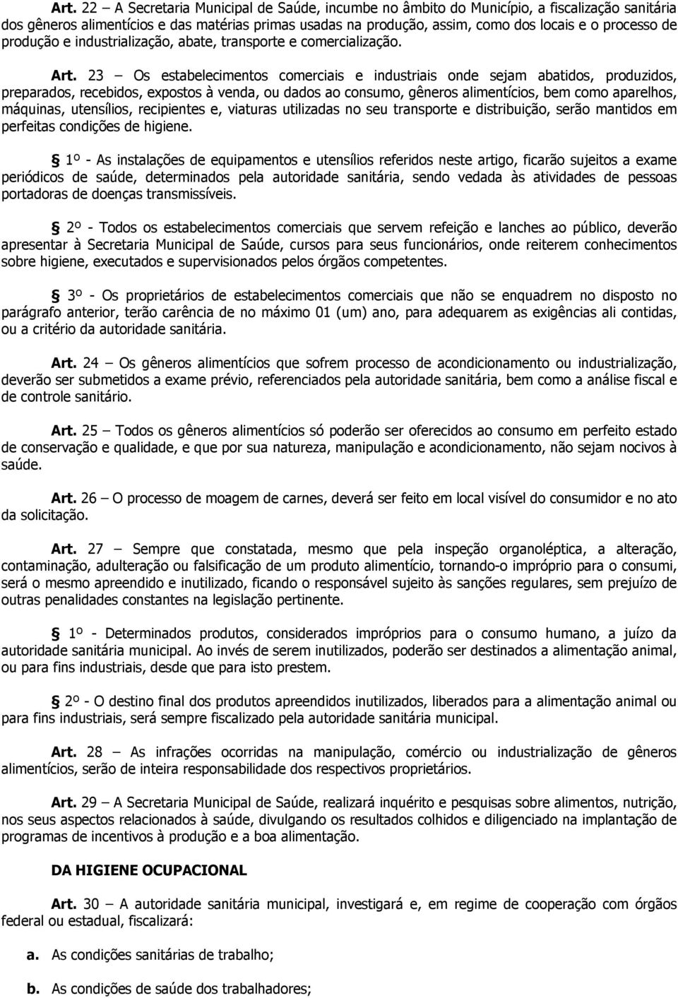 23 Os estabelecimentos comerciais e industriais onde sejam abatidos, produzidos, preparados, recebidos, expostos à venda, ou dados ao consumo, gêneros alimentícios, bem como aparelhos, máquinas,