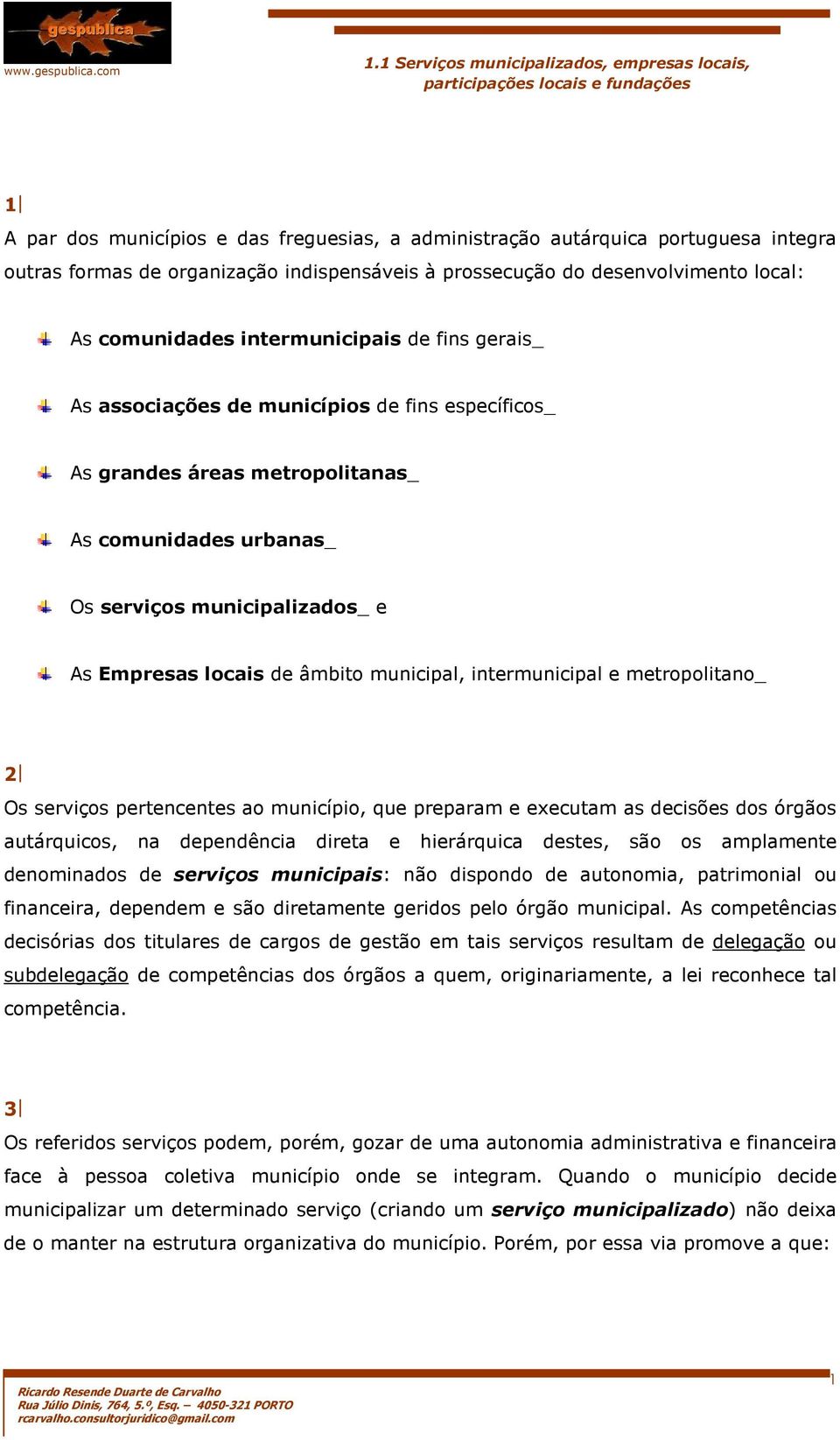 municipal, intermunicipal e metropolitano_ 2 Os serviços pertencentes ao município, que preparam e executam as decisões dos órgãos autárquicos, na dependência direta e hierárquica destes, são os