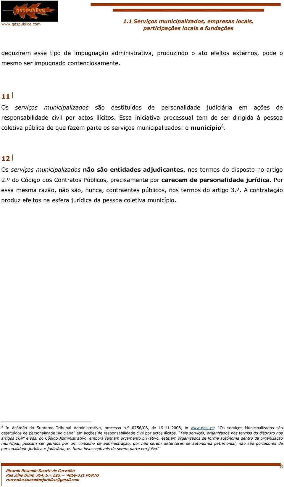 Essa iniciativa processual tem de ser dirigida à pessoa coletiva pública de que fazem parte os serviços municipalizados: o município 8.