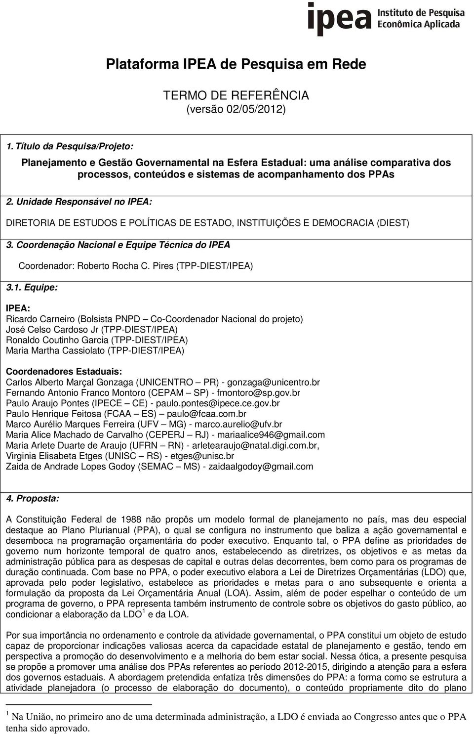 Unidade Responsável no IPEA: DIRETORIA DE ESTUDOS E POLÍTICAS DE ESTADO, INSTITUIÇÕES E DEMOCRACIA (DIEST) 3. Coordenação Nacional e Equipe Técnica do IPEA Coordenador: Roberto Rocha C.