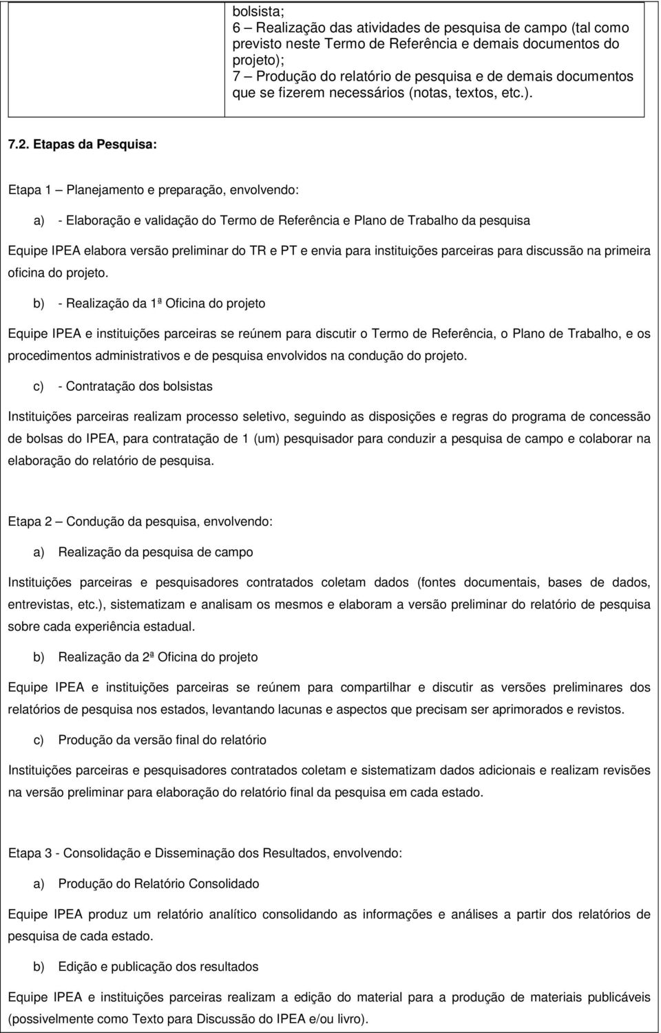 Etapas da Pesquisa: Etapa 1 Planejamento e preparação, envolvendo: a) - Elaboração e validação do Termo de Referência e Plano de Trabalho da pesquisa Equipe IPEA elabora versão preliminar do TR e PT