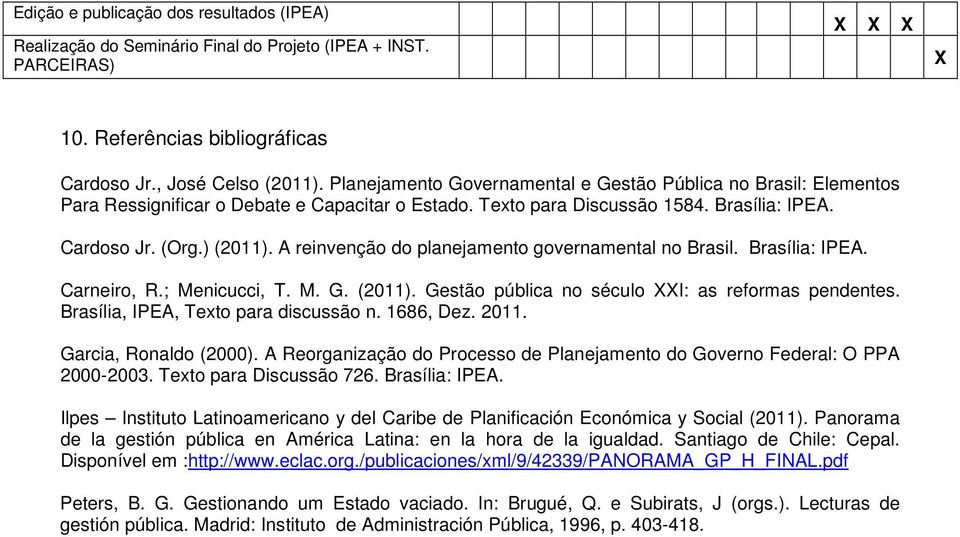 A reinvenção do planejamento governamental no Brasil. Brasília: IPEA. Carneiro, R.; Menicucci, T. M. G. (2011). Gestão pública no século XXI: as reformas pendentes.