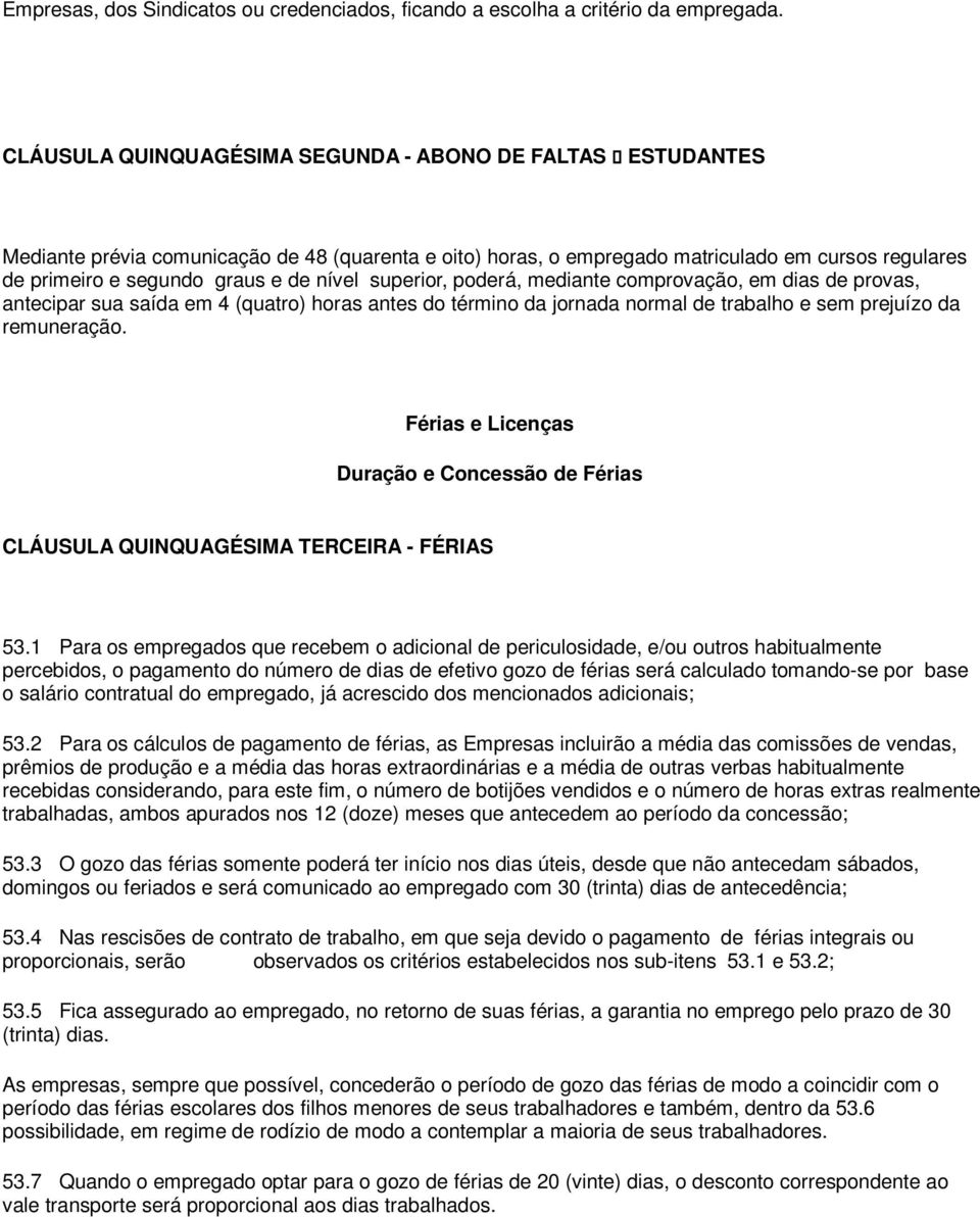 nível superior, poderá, mediante comprovação, em dias de provas, antecipar sua saída em 4 (quatro) horas antes do término da jornada normal de trabalho e sem prejuízo da remuneração.