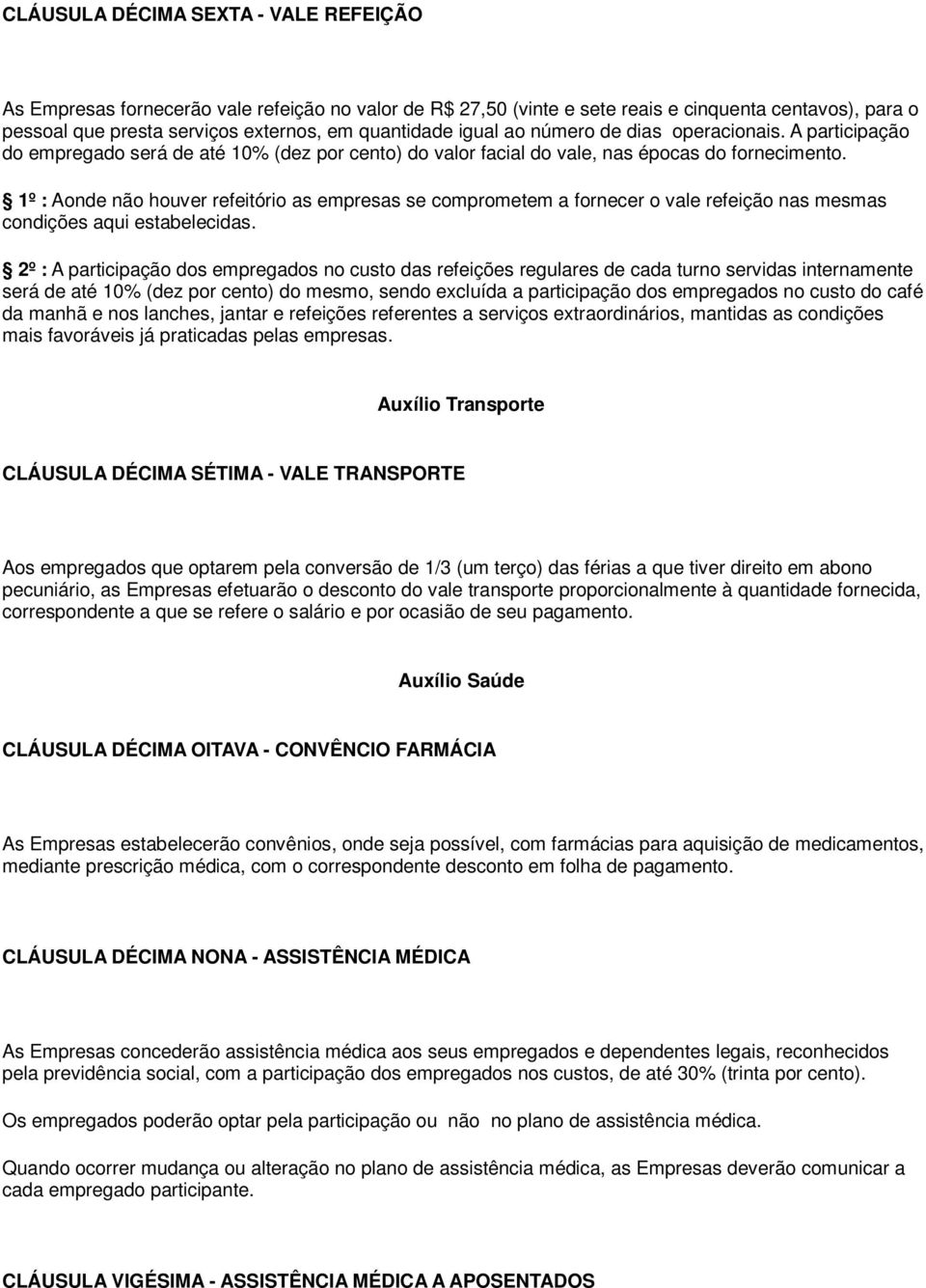 1º : Aonde não houver refeitório as empresas se comprometem a fornecer o vale refeição nas mesmas condições aqui estabelecidas.