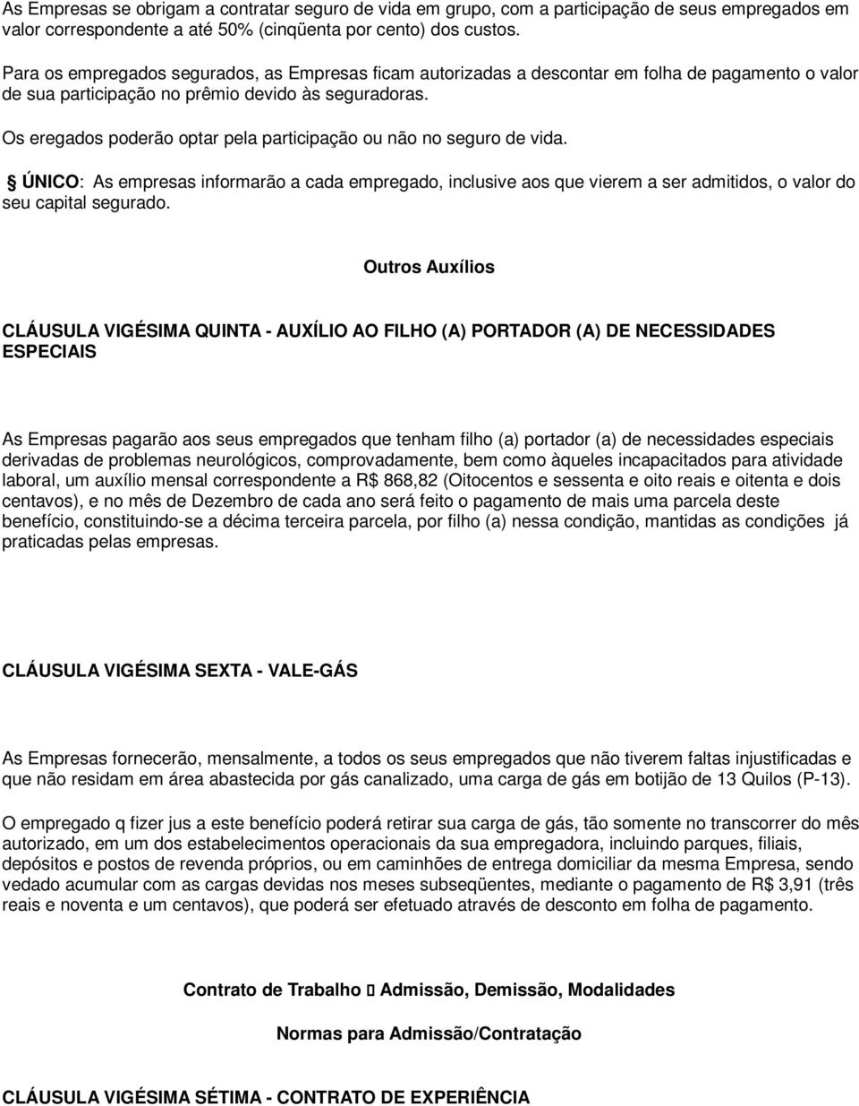 Os eregados poderão optar pela participação ou não no seguro de vida. ÚNICO: As empresas informarão a cada empregado, inclusive aos que vierem a ser admitidos, o valor do seu capital segurado.