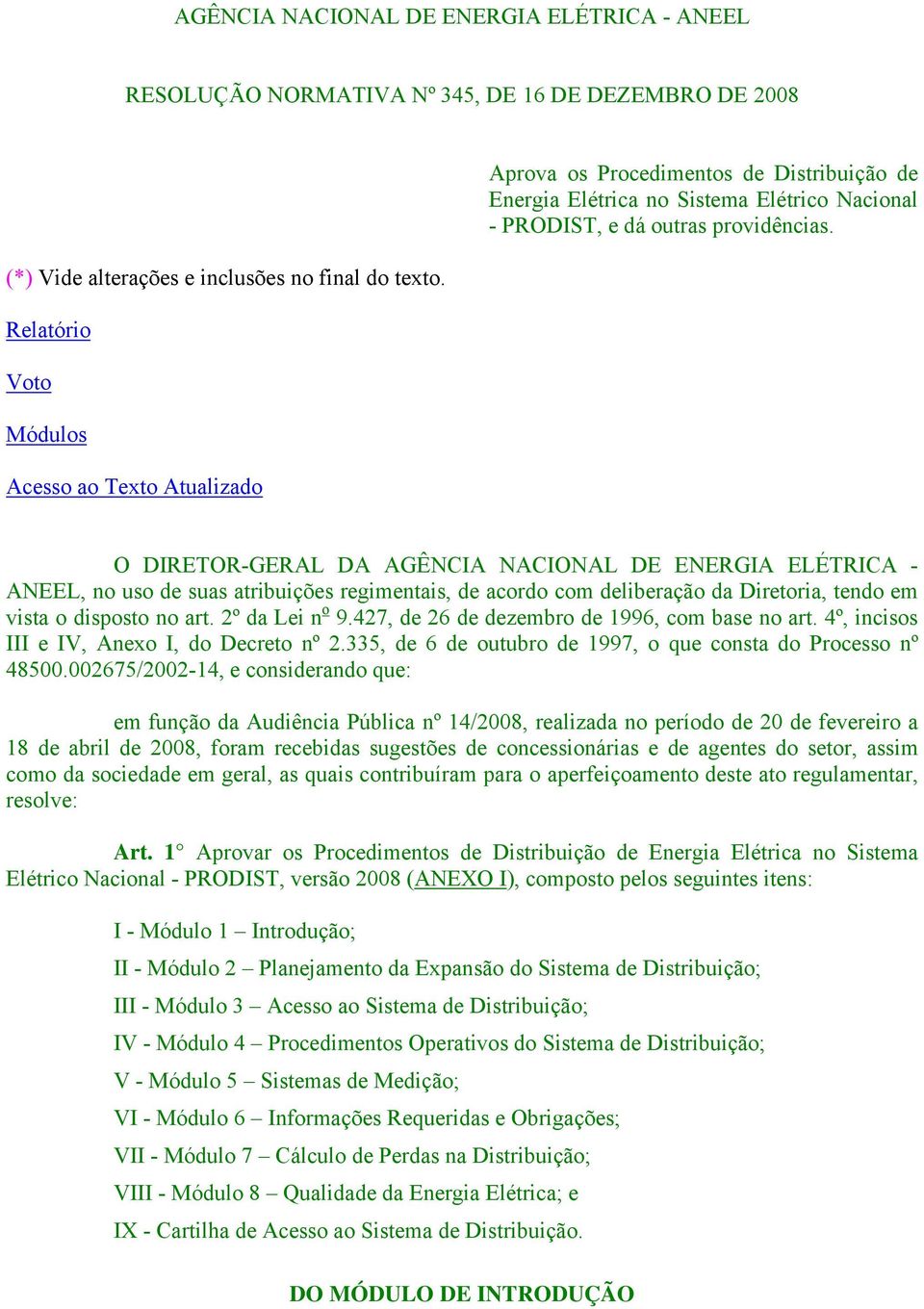 O DIRETOR-GERAL DA AGÊNCIA NACIONAL DE ENERGIA ELÉTRICA - ANEEL, no uso de suas atribuições regimentais, de acordo com deliberação da Diretoria, tendo em vista o disposto no art. 2º da Lei n o 9.