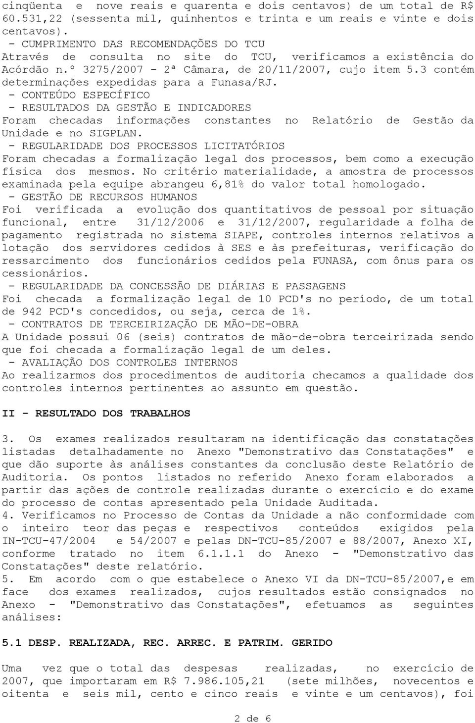 3 contém determinações expedidas para a Funasa/RJ. - CONTEÚDO ESPECÍFICO - RESULTADOS DA GESTÃO E INDICADORES Foram checadas informações constantes no Relatório de Gestão da Unidade e no SIGPLAN.